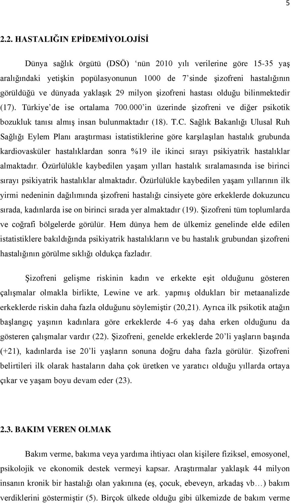 Sağlık Bakanlığı Ulusal Ruh Sağlığı Eylem Planı araştırması istatistiklerine göre karşılaşılan hastalık grubunda kardiovasküler hastalıklardan sonra %19 ile ikinci sırayı psikiyatrik hastalıklar