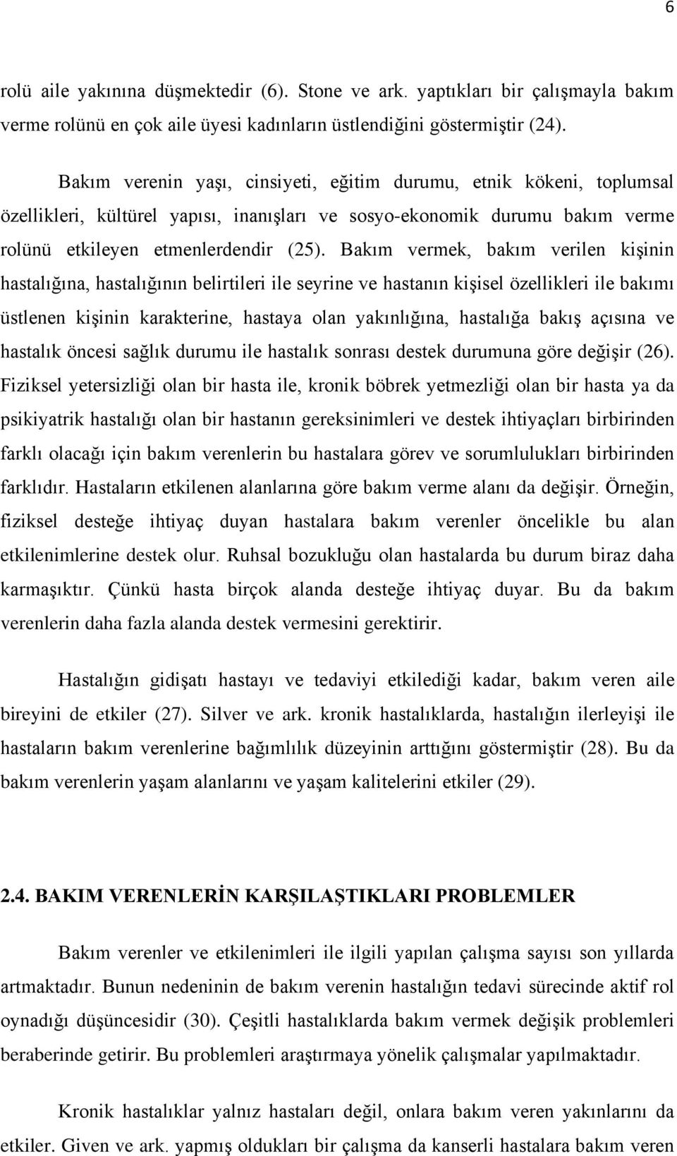 Bakım vermek, bakım verilen kişinin hastalığına, hastalığının belirtileri ile seyrine ve hastanın kişisel özellikleri ile bakımı üstlenen kişinin karakterine, hastaya olan yakınlığına, hastalığa