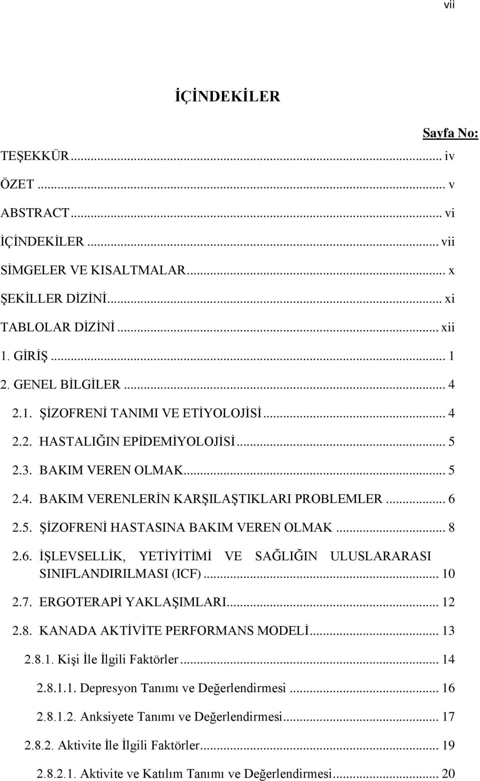 .. 10 2.7. ERGOTERAPİ YAKLAŞIMLARI... 12 2.8. KANADA AKTİVİTE PERFORMANS MODELİ... 13 2.8.1. Kişi İle İlgili Faktörler... 14 2.8.1.1. Depresyon Tanımı ve Değerlendirmesi... 16 2.8.1.2. Anksiyete Tanımı ve Değerlendirmesi.