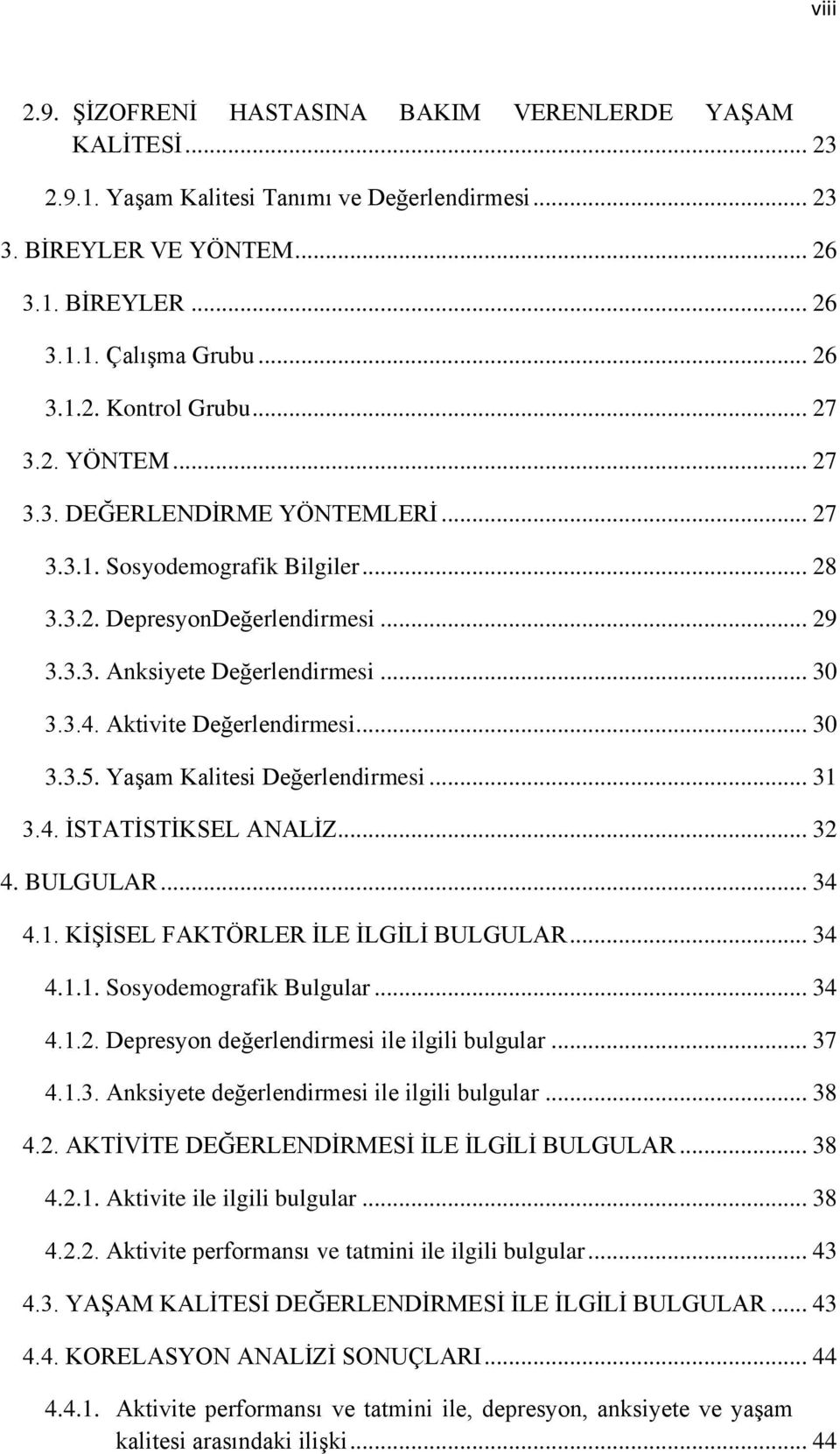 Aktivite Değerlendirmesi... 30 3.3.5. Yaşam Kalitesi Değerlendirmesi... 31 3.4. İSTATİSTİKSEL ANALİZ... 32 4. BULGULAR... 34 4.1. KİŞİSEL FAKTÖRLER İLE İLGİLİ BULGULAR... 34 4.1.1. Sosyodemografik Bulgular.