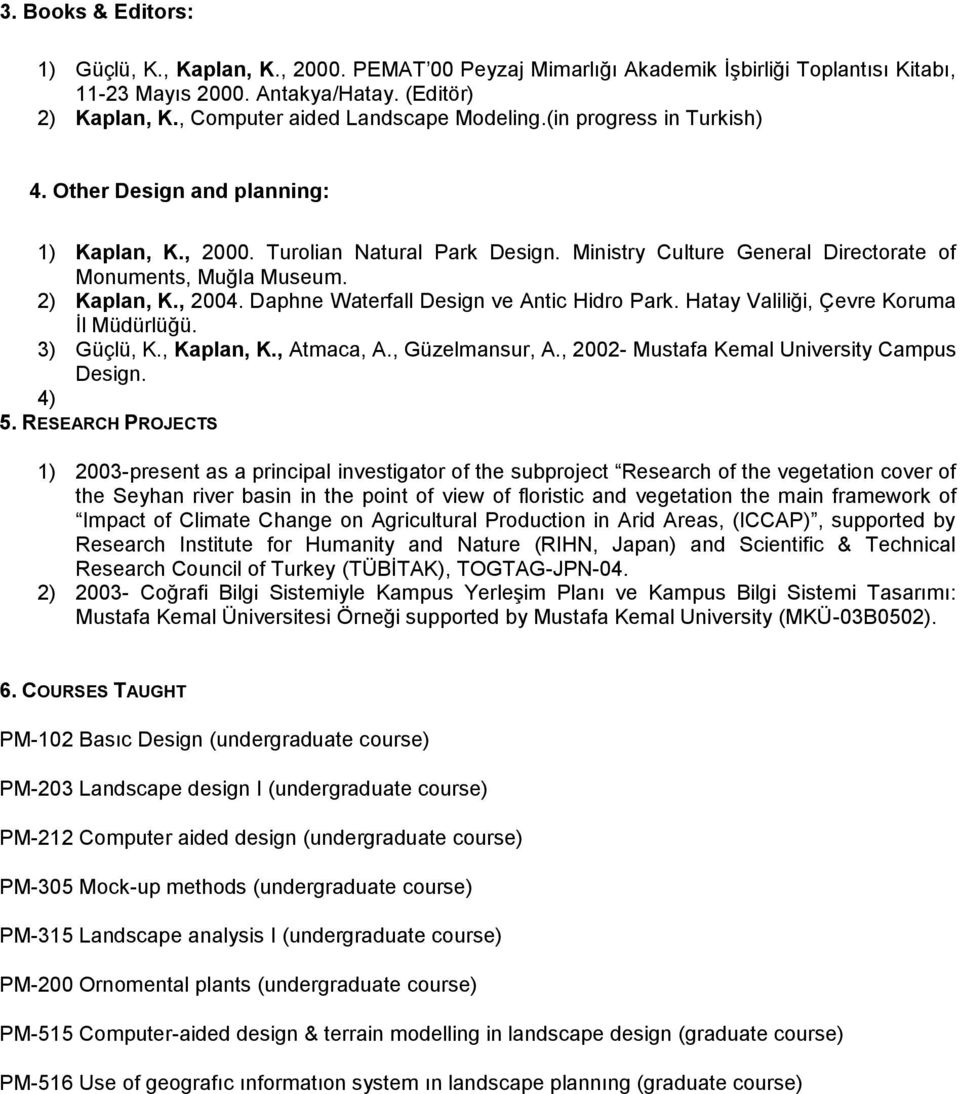 Ministry Culture General Directorate of Monuments, Muğla Museum. 2) Kaplan, K., 2004. Daphne Waterfall Design ve Antic Hidro Park. Hatay Valiliği, Çevre Koruma İl Müdürlüğü. 3) Güçlü, K., Kaplan, K.