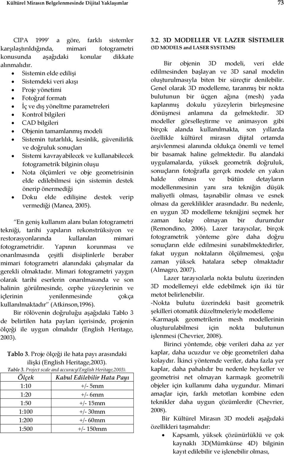 güvenilirlik ve doğruluk sonuçları Sistemi kavrayabilecek ve kullanabilecek fotogrametrik bilginin oluşu Nota ölçümleri ve obje geometrisinin elde edilebilmesi için sistemin destek önerip önermediği