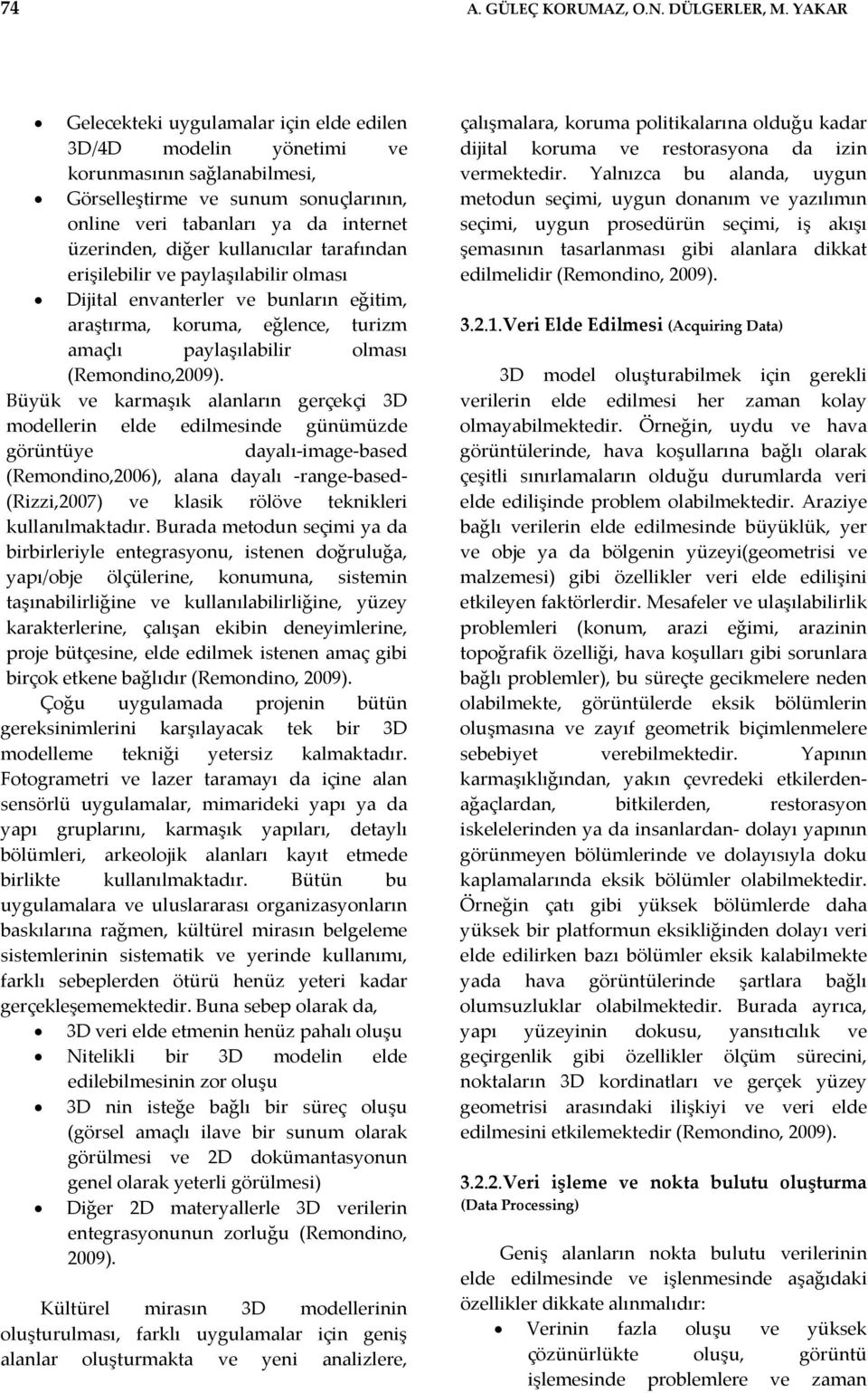 kullanıcılar tarafından erişilebilir ve paylaşılabilir olması Dijital envanterler ve bunların eğitim, araştırma, koruma, eğlence, turizm amaçlı paylaşılabilir olması (Remondino,2009).