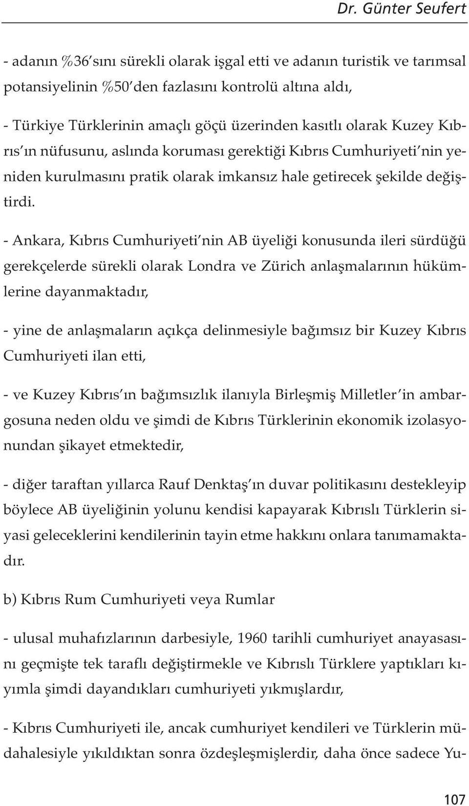 - Ankara, Kıbrıs Cumhuriyeti nin AB üyeliği konusunda ileri sürdüğü gerekçelerde sürekli olarak Londra ve Zürich anlaşmalarının hükümlerine dayanmaktadır, - yine de anlaşmaların açıkça delinmesiyle