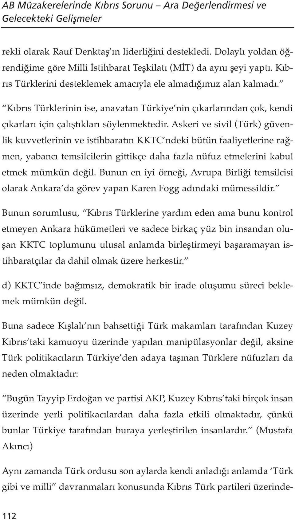 Askeri ve sivil (Türk) güvenlik kuvvetlerinin ve istihbaratın KKTC ndeki bütün faaliyetlerine rağmen, yabancı temsilcilerin gittikçe daha fazla nüfuz etmelerini kabul etmek mümkün değil.