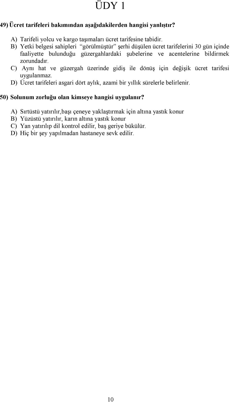 C) Aynı hat ve güzergah üzerinde gidiş ile dönüş için değişik ücret tarifesi uygulanmaz. D) Ücret tarifeleri asgari dört aylık, azami bir yıllık sürelerle belirlenir.