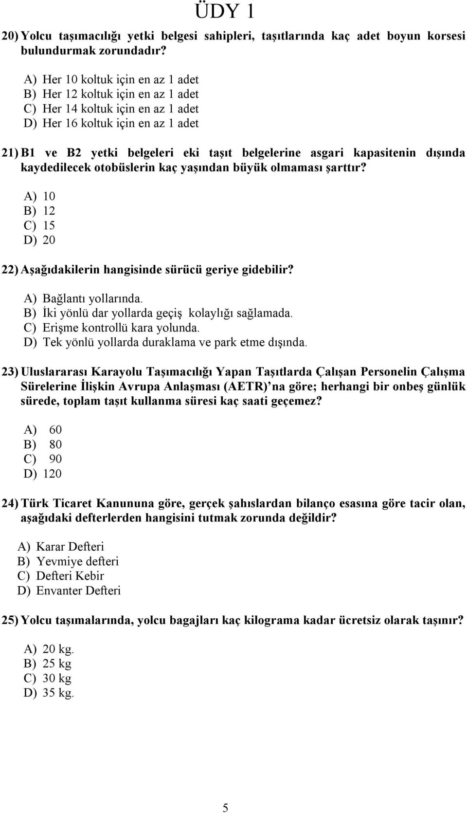 kapasitenin dışında kaydedilecek otobüslerin kaç yaşından büyük olmaması şarttır? A) 10 B) 12 C) 15 D) 20 22) Aşağıdakilerin hangisinde sürücü geriye gidebilir? A) Bağlantı yollarında.