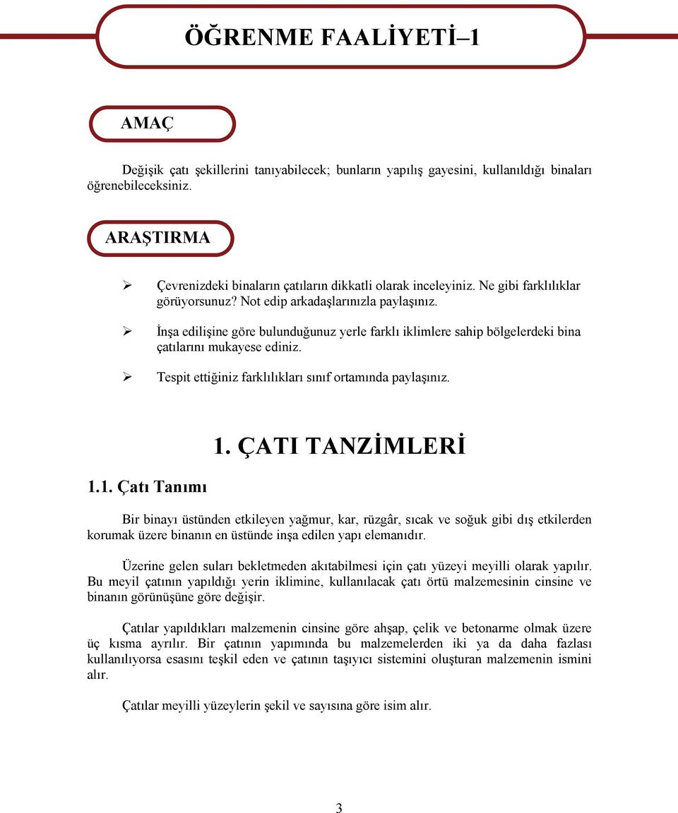 İnşa edilişine göre bulunduğunuz yerle farklı iklimlere sahip bölgelerdeki bina çatılarını mukayese ediniz. Tespit ettiğiniz farklılıkları sınıf ortamında paylaşınız. 1.1. Çatı Tanımı 1.