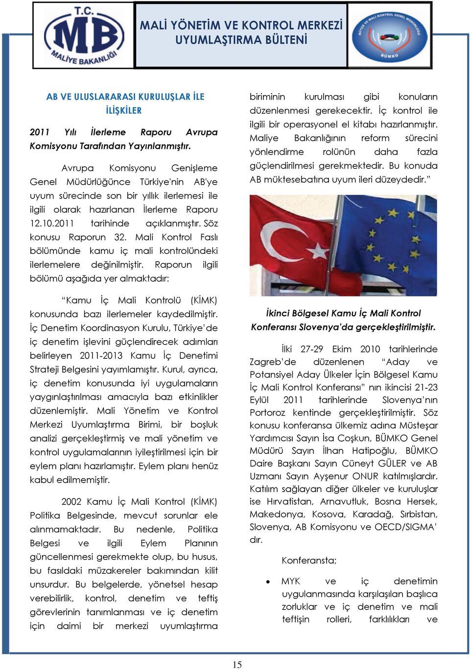 Söz konusu Raporun 32. Mali Kontrol Faslı bölümünde kamu iç mali kontrolündeki ilerlemelere değinilmiştir.