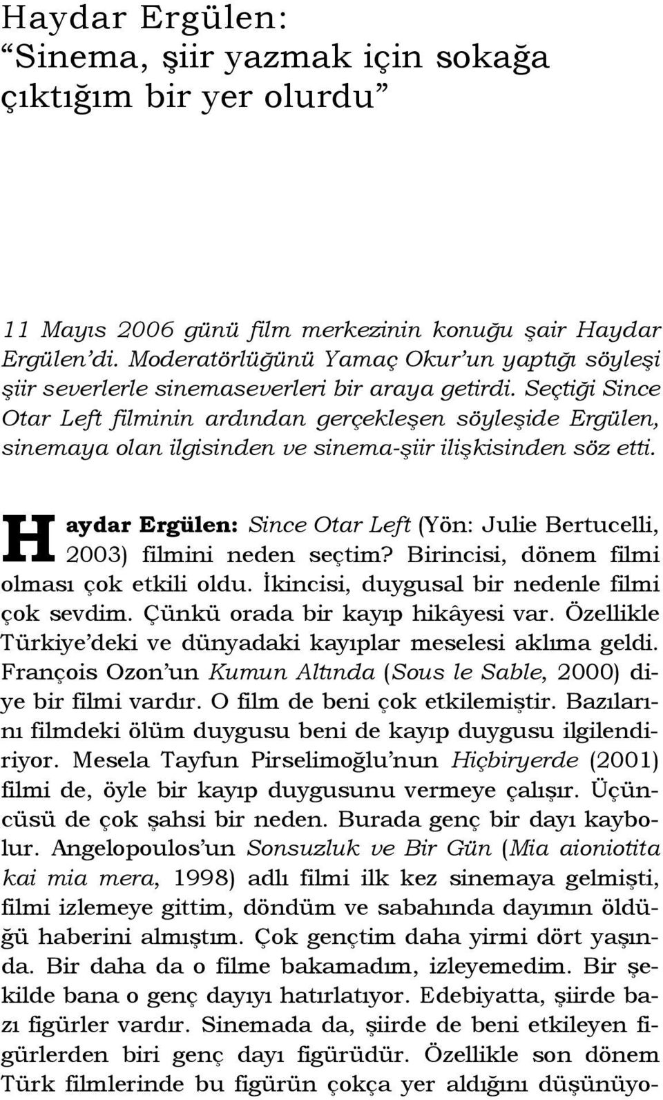 Seçtiği Since Otar Left filminin ardından gerçekleşen söyleşide Ergülen, sinemaya olan ilgisinden ve sinema-şiir ilişkisinden söz etti.