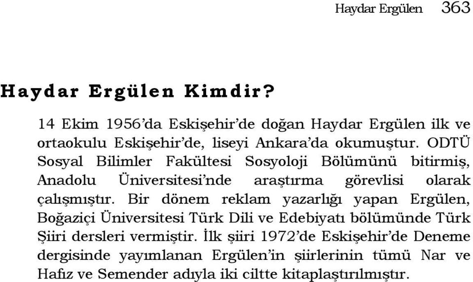 ODTÜ Sosyal Bilimler Fakültesi Sosyoloji Bölümünü bitirmiş, Anadolu Üniversitesi nde araştırma görevlisi olarak çalışmıştır.