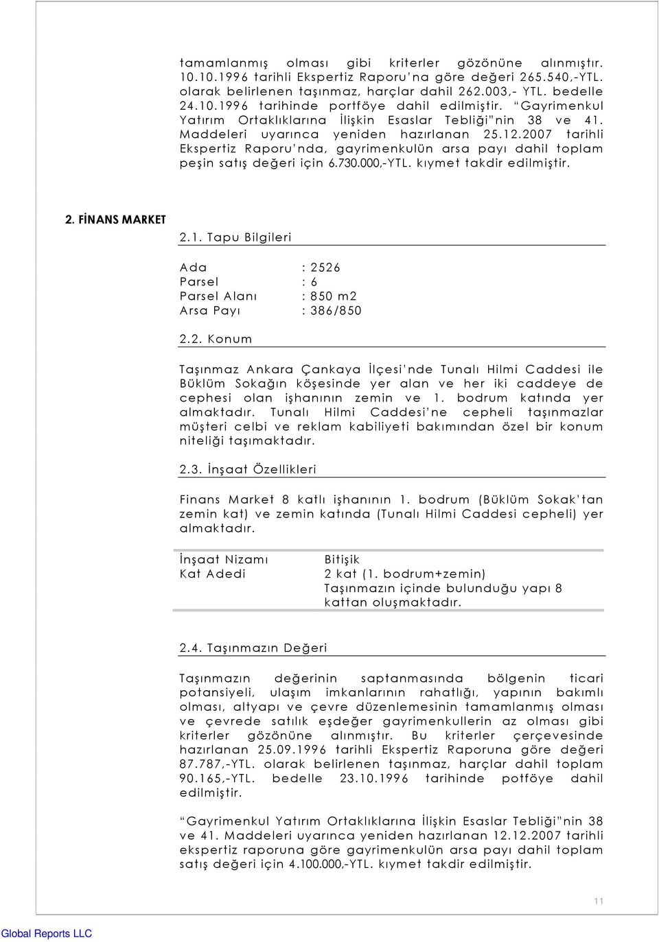 2007 tarihli Ekspertiz Raporu nda, gayrimenkulün arsa payı dahil toplam peşin satış değeri için 6.730.000,-YTL. kıymet takdir edilmiştir. 2. FİNANS MARKET 2.1.