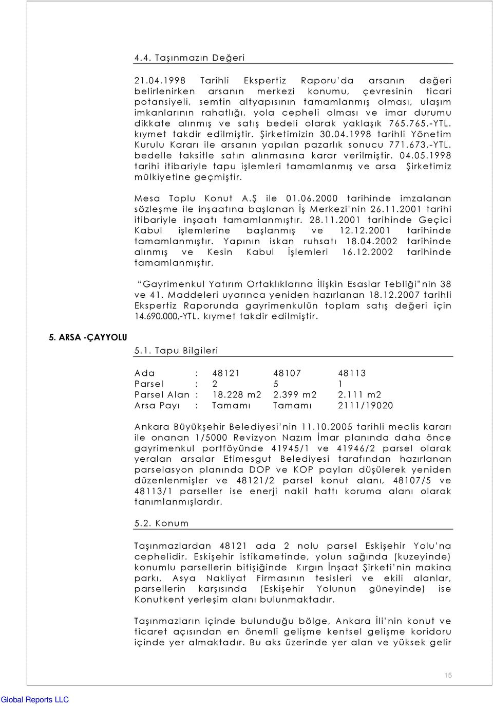 cepheli olması ve imar durumu dikkate alınmış ve satış bedeli olarak yaklaşık 765.765,-YTL. kıymet takdir edilmiştir. Şirketimizin 30.04.