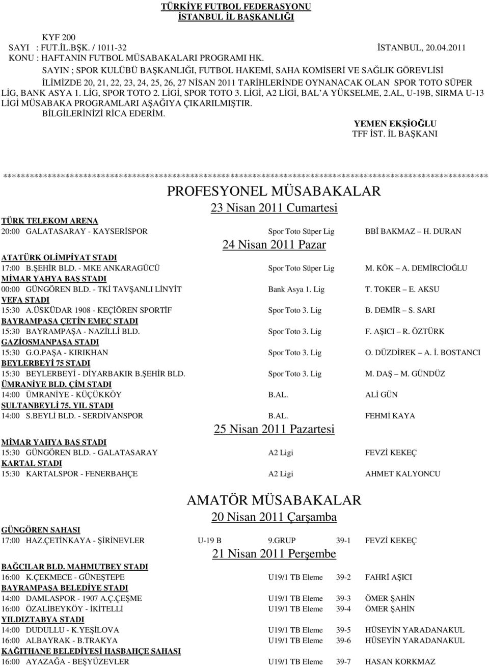 LİG, SPOR TOTO 2. LİGİ, SPOR TOTO 3. LİGİ, A2 LİGİ, BAL A YÜKSELME, 2.AL, U-19B, SIRMA U-13 LİGİ MÜSABAKA PROGRAMLARI AŞAĞIYA ÇIKARILMIŞTIR. BİLGİLERİNİZİ RİCA EDERİM. YEMEN EKŞİOĞLU TFF İST.