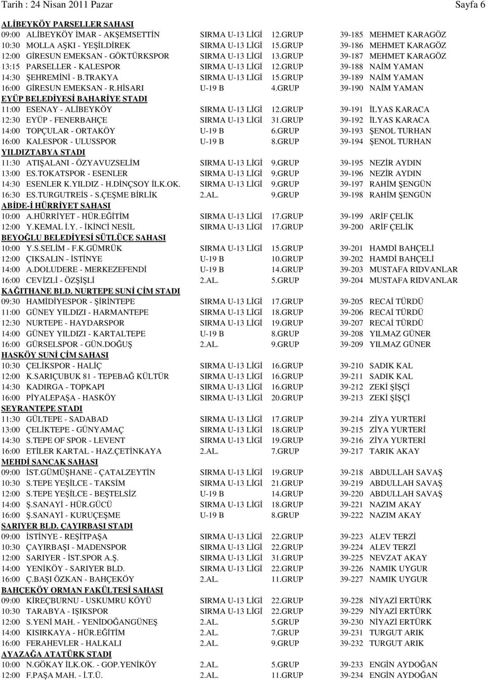 TRAKYA SIRMA U-13 LİGİ 15.GRUP 39-189 NAİM YAMAN 16:00 GİRESUN EMEKSAN - R.HİSARI U-19 B 4.GRUP 39-190 NAİM YAMAN EYÜP BELEDİYESİ BAHARİYE STADI 11:00 ESENAY - ALİBEYKÖY SIRMA U-13 LİGİ 12.
