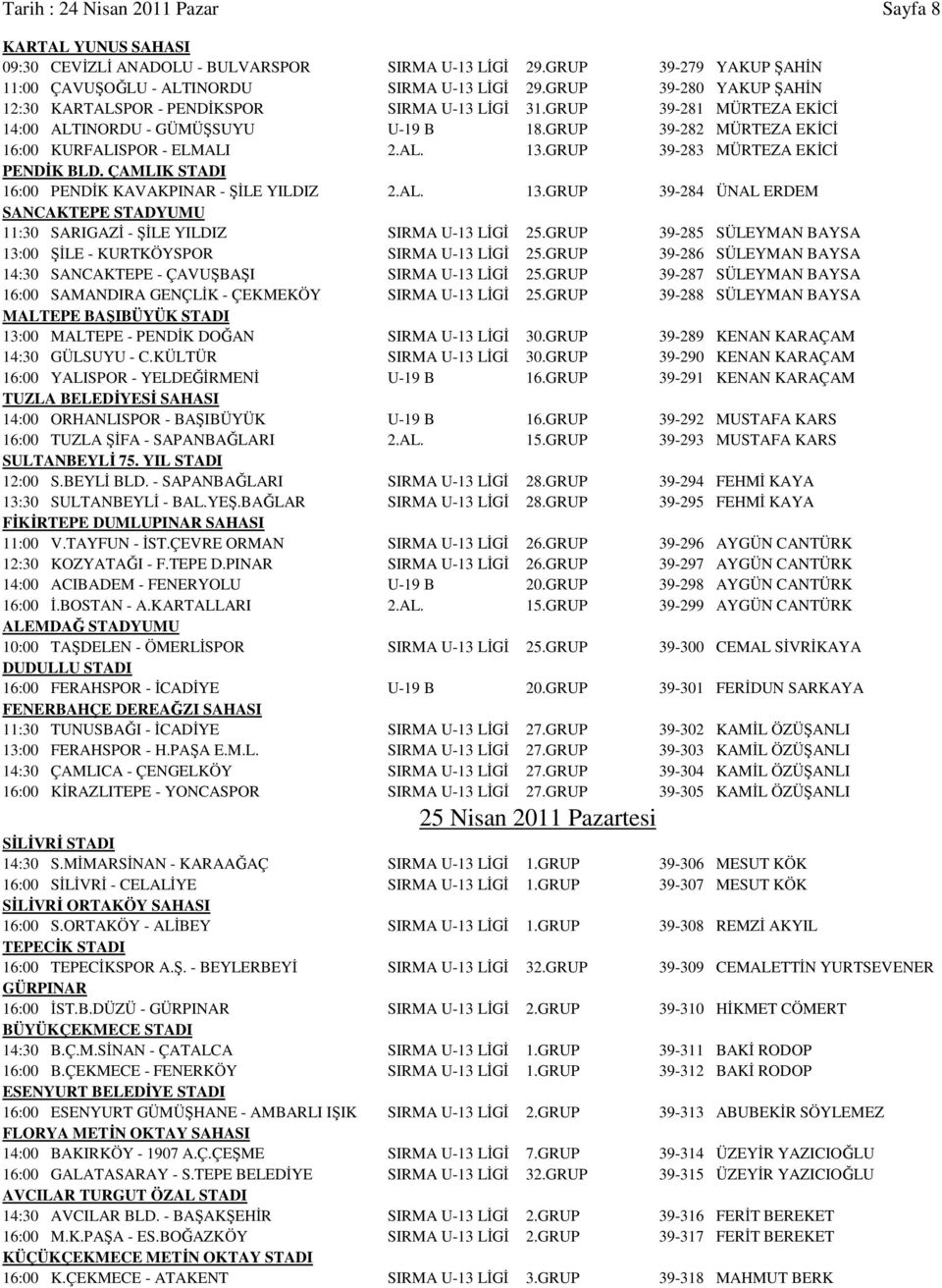 GRUP 39-283 MÜRTEZA EKİCİ PENDİK BLD. ÇAMLIK STADI 16:00 PENDİK KAVAKPINAR - ŞİLE YILDIZ 2.AL. 13.GRUP 39-284 ÜNAL ERDEM SANCAKTEPE STADYUMU 11:30 SARIGAZİ - ŞİLE YILDIZ SIRMA U-13 LİGİ 25.