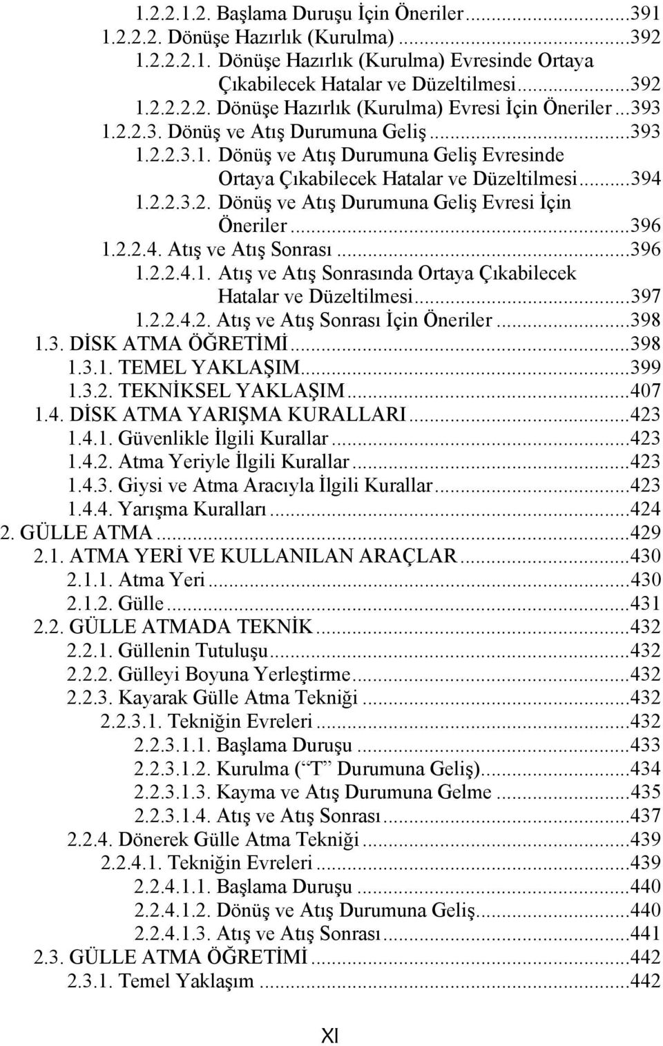 ..396 1.2.2.4. Atış ve Atış Sonrası...396 1.2.2.4.1. Atış ve Atış Sonrasında Ortaya Çıkabilecek Hatalar ve Düzeltilmesi...397 1.2.2.4.2. Atış ve Atış Sonrası İçin Öneriler...398 1.3. DİSK ATMA ÖĞRETİMİ.