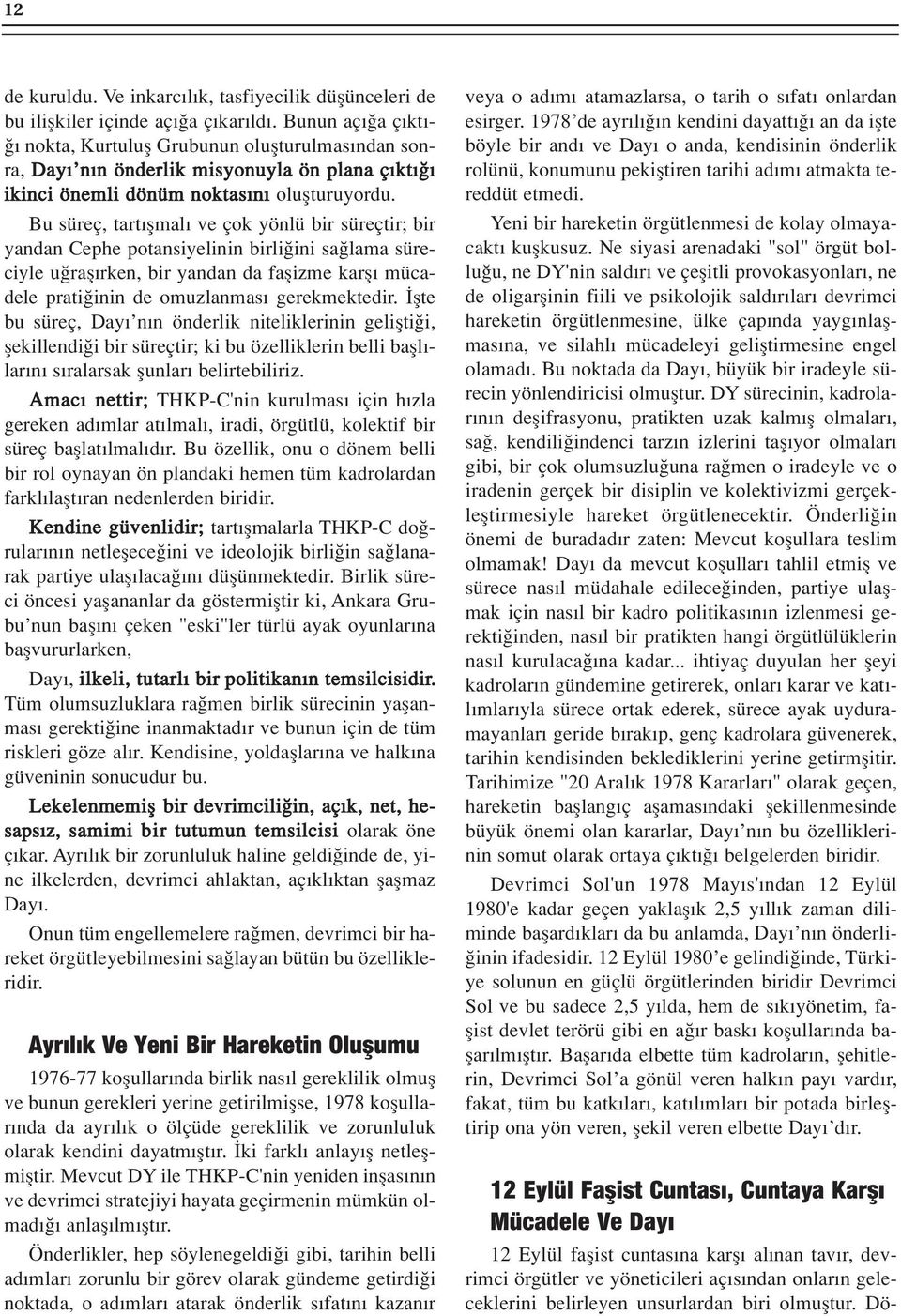 Bu süreç, tart flmal ve çok yönlü bir süreçtir; bir yandan Cephe potansiyelinin birli ini sa lama süreciyle u rafl rken, bir yandan da faflizme karfl mücadele prati inin de omuzlanmas gerekmektedir.