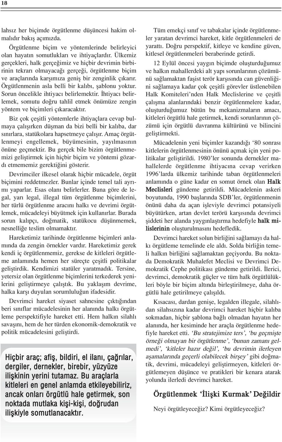 Örgütlenmenin asla belli bir kal b, flablonu yoktur. Sorun öncelikle ihtiyac belirlemektir. htiyac belirlemek, somutu do ru tahlil etmek önümüze zengin yöntem ve biçimleri ç karacakt r.