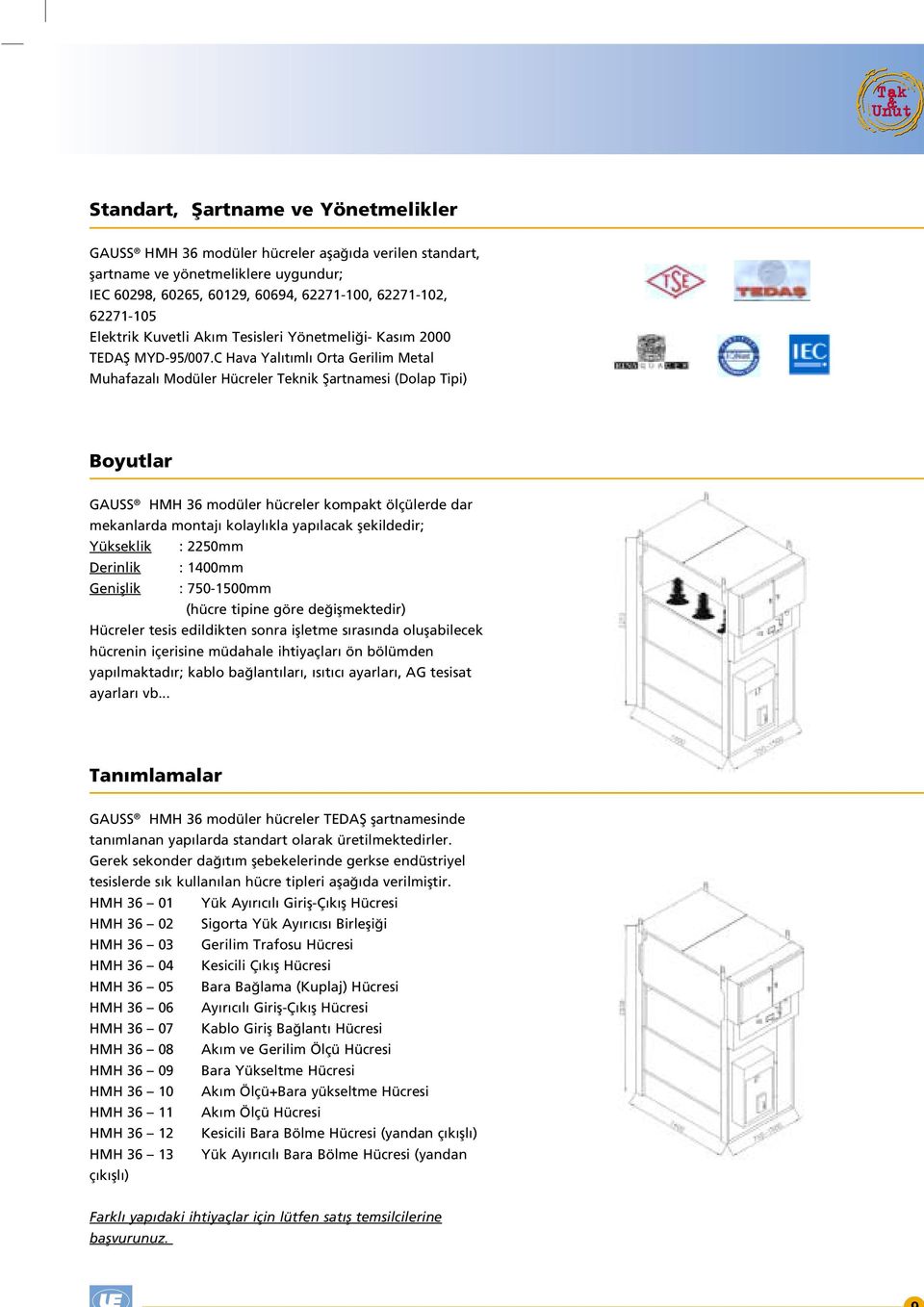 hücreler kompakt ölçülerde dar mekanlarda montaj kolayl kla yap lacak ﬂekildedir; Yükseklik : 2250mm Derinlik : 1400mm Geniﬂlik : 750-1500mm (hücre tipine göre de iﬂmektedir) Hücreler tesis