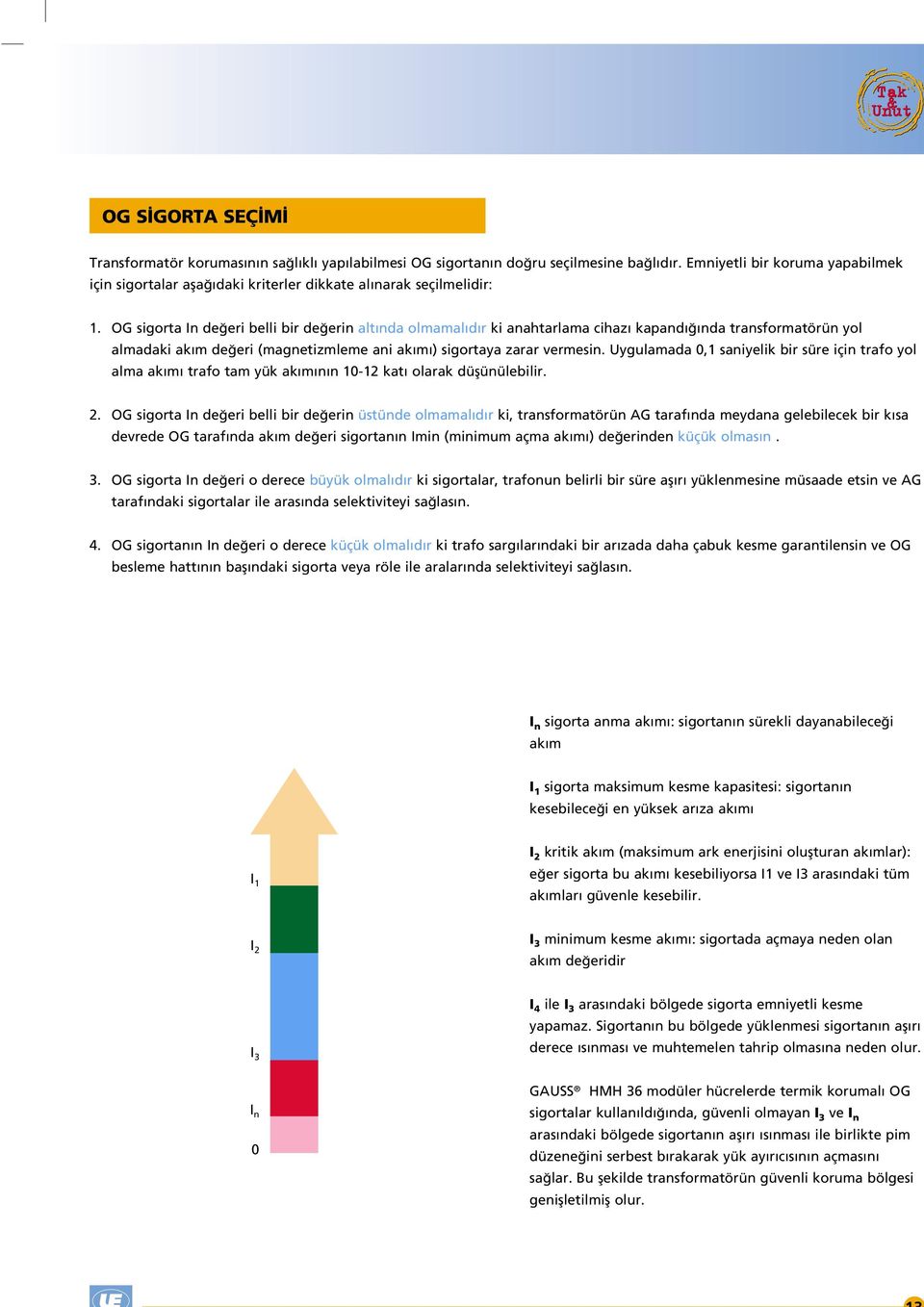 Uygulamada 0,1 saniyelik bir süre için trafo yol alma ak m trafo tam yük ak m n n 10-12 kat olarak düﬂünülebilir 2 OG sigorta In de eri belli bir de erin üstünde olmamal d r ki, transformatörün AG