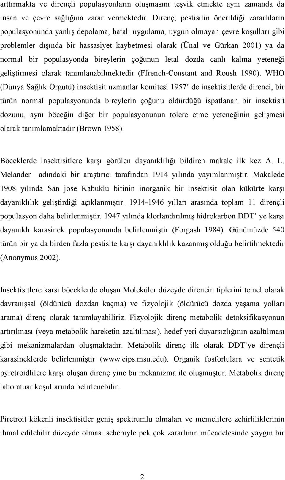 2001) ya da normal bir populasyonda bireylerin çoğunun letal dozda canlı kalma yeteneği geliştirmesi olarak tanımlanabilmektedir (Ffrench-Constant and Roush 1990).