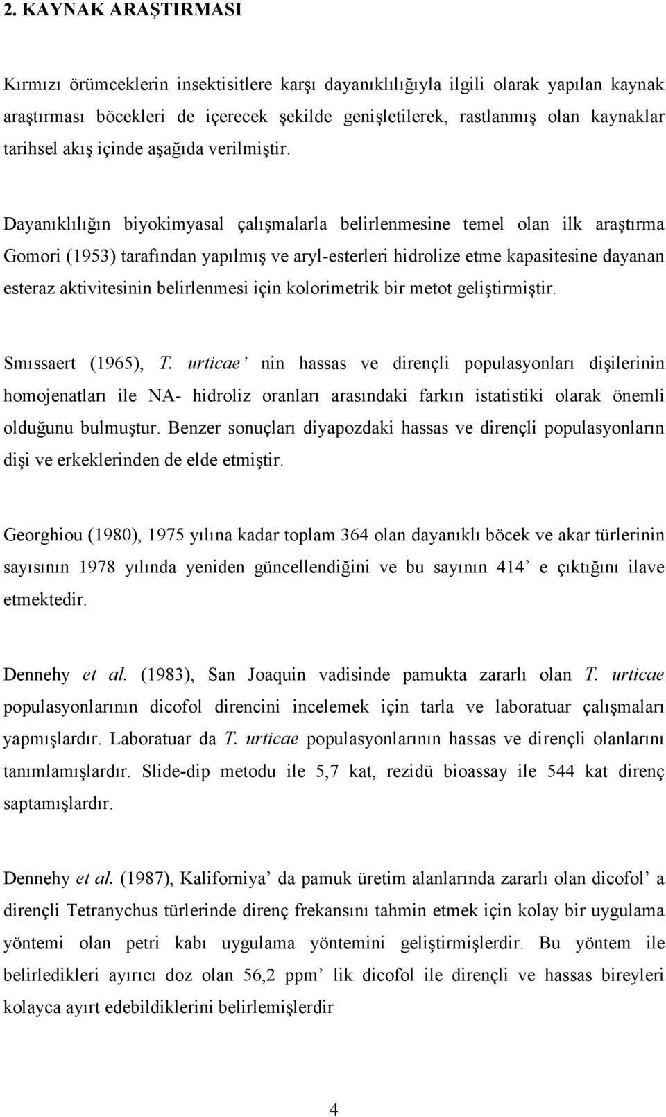 Dayanıklılığın biyokimyasal çalışmalarla belirlenmesine temel olan ilk araştırma Gomori (1953) tarafından yapılmış ve aryl-esterleri hidrolize etme kapasitesine dayanan esteraz aktivitesinin