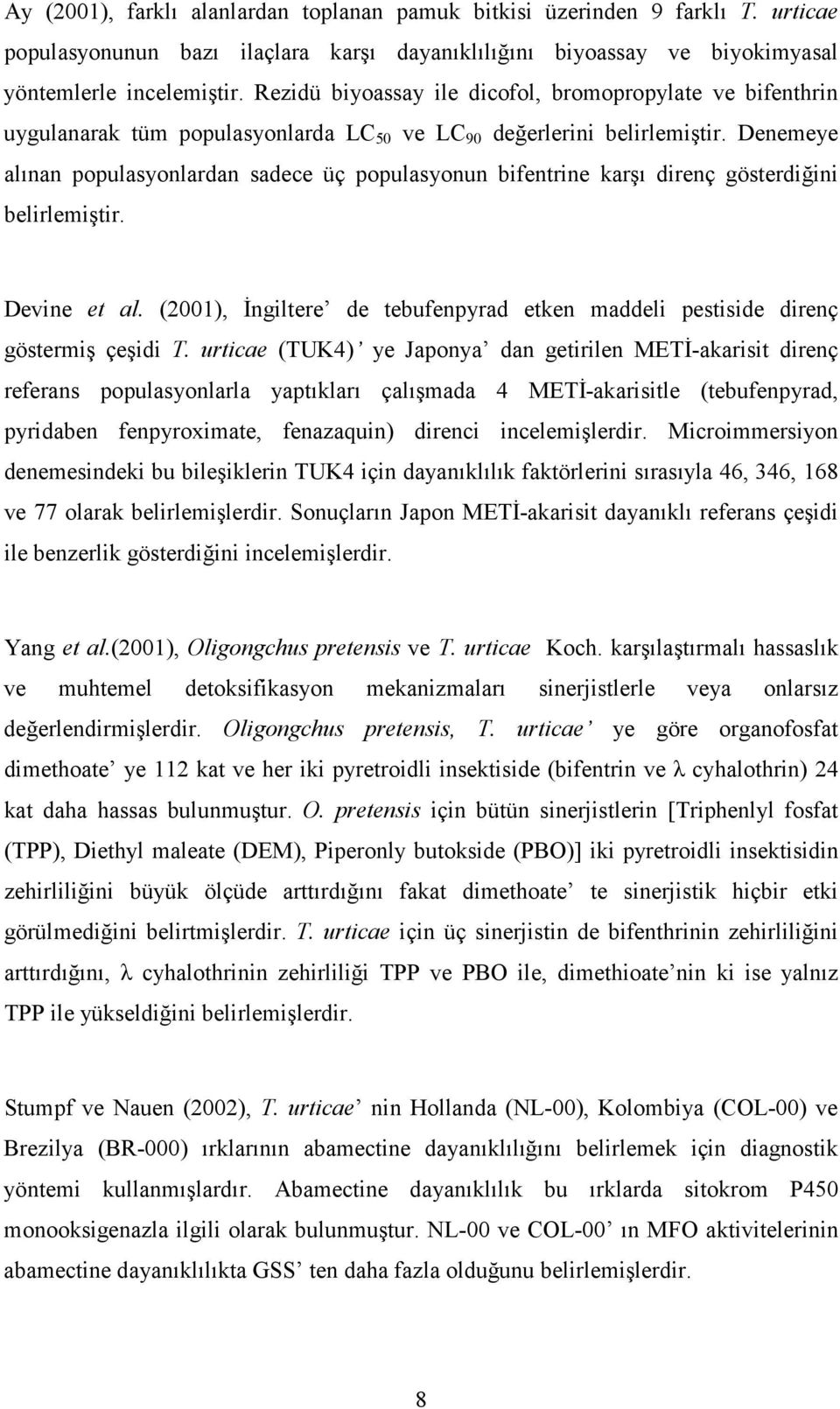 Denemeye alınan populasyonlardan sadece üç populasyonun bifentrine karşı direnç gösterdiğini belirlemiştir. Devine et al.