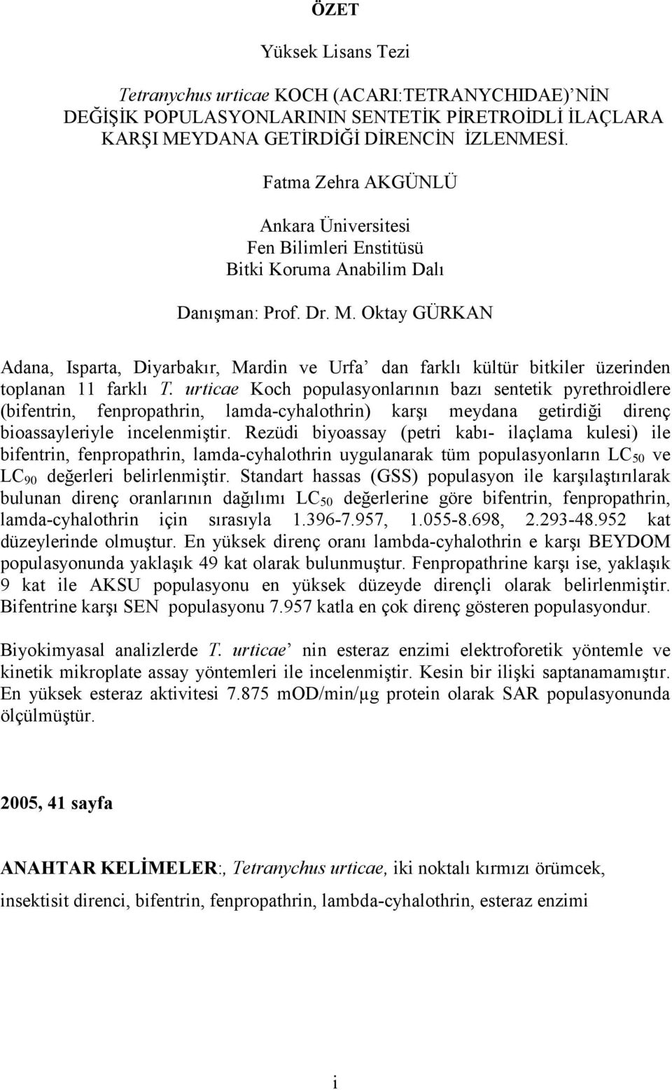 Oktay GÜRKAN Adana, Isparta, Diyarbakır, Mardin ve Urfa dan farklı kültür bitkiler üzerinden toplanan 11 farklı T.