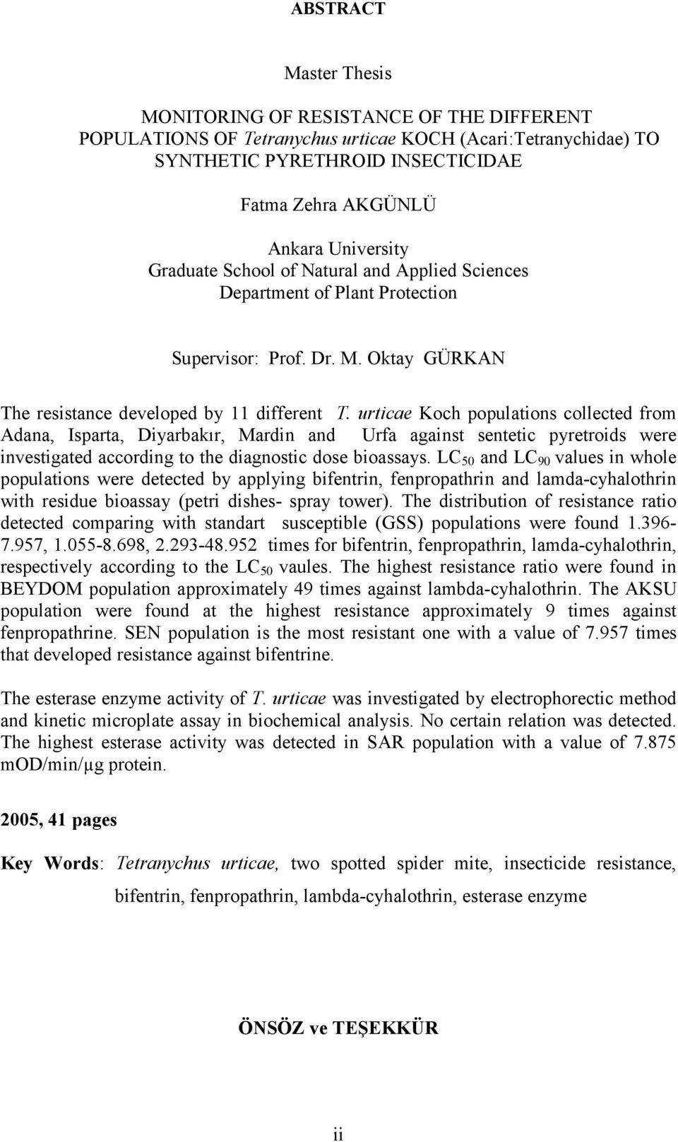 urticae Koch populations collected from Adana, Isparta, Diyarbakır, Mardin and Urfa against sentetic pyretroids were investigated according to the diagnostic dose bioassays.