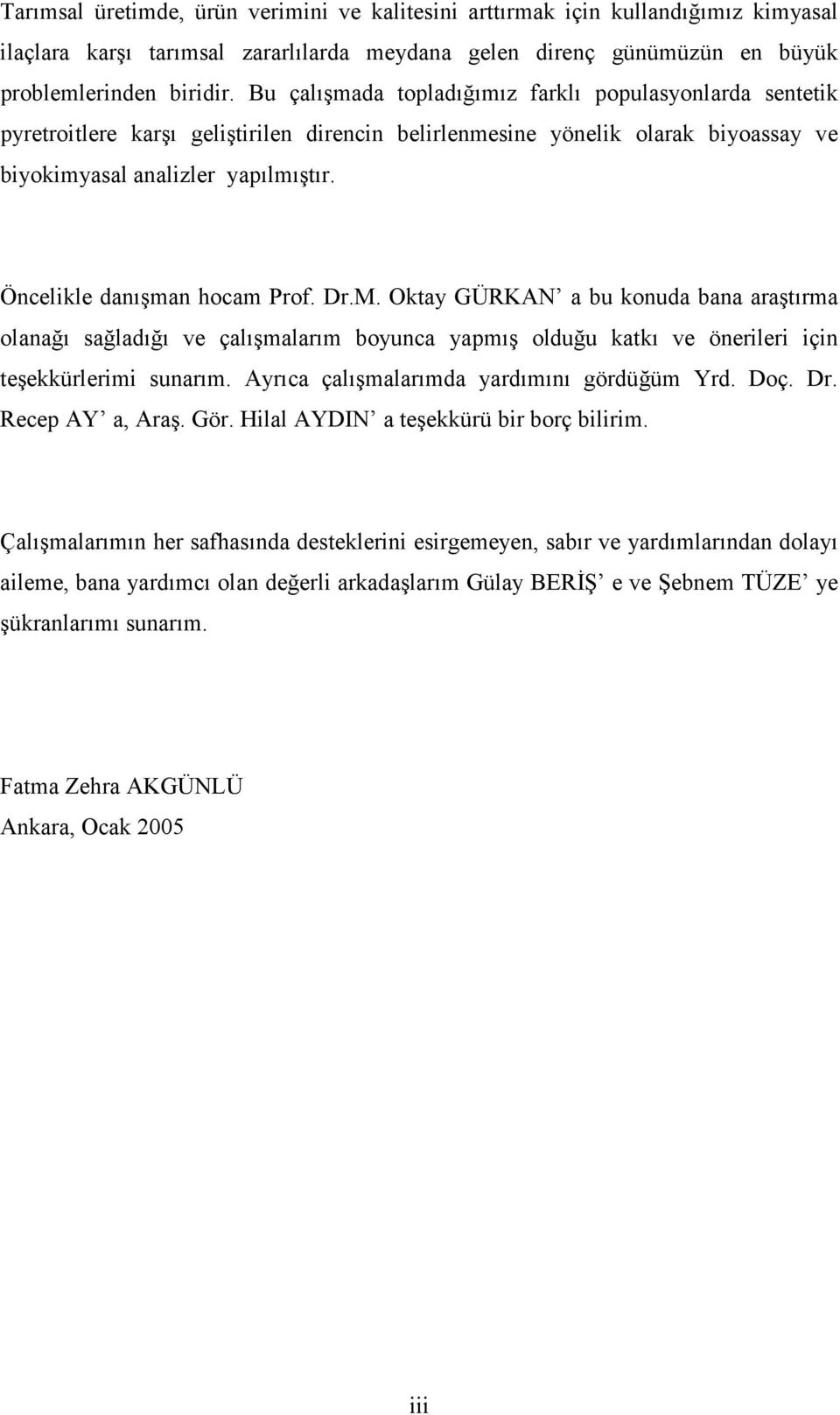 Öncelikle danışman hocam Prof. Dr.M. Oktay GÜRKAN a bu konuda bana araştırma olanağı sağladığı ve çalışmalarım boyunca yapmış olduğu katkı ve önerileri için teşekkürlerimi sunarım.