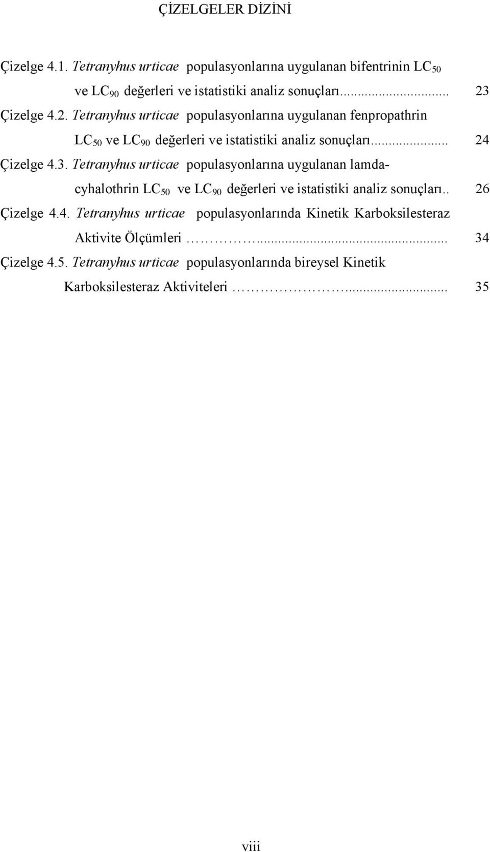 . 26 Çizelge 4.4. Tetranyhus urticae populasyonlarında Kinetik Karboksilesteraz Aktivite Ölçümleri... 34 Çizelge 4.5.