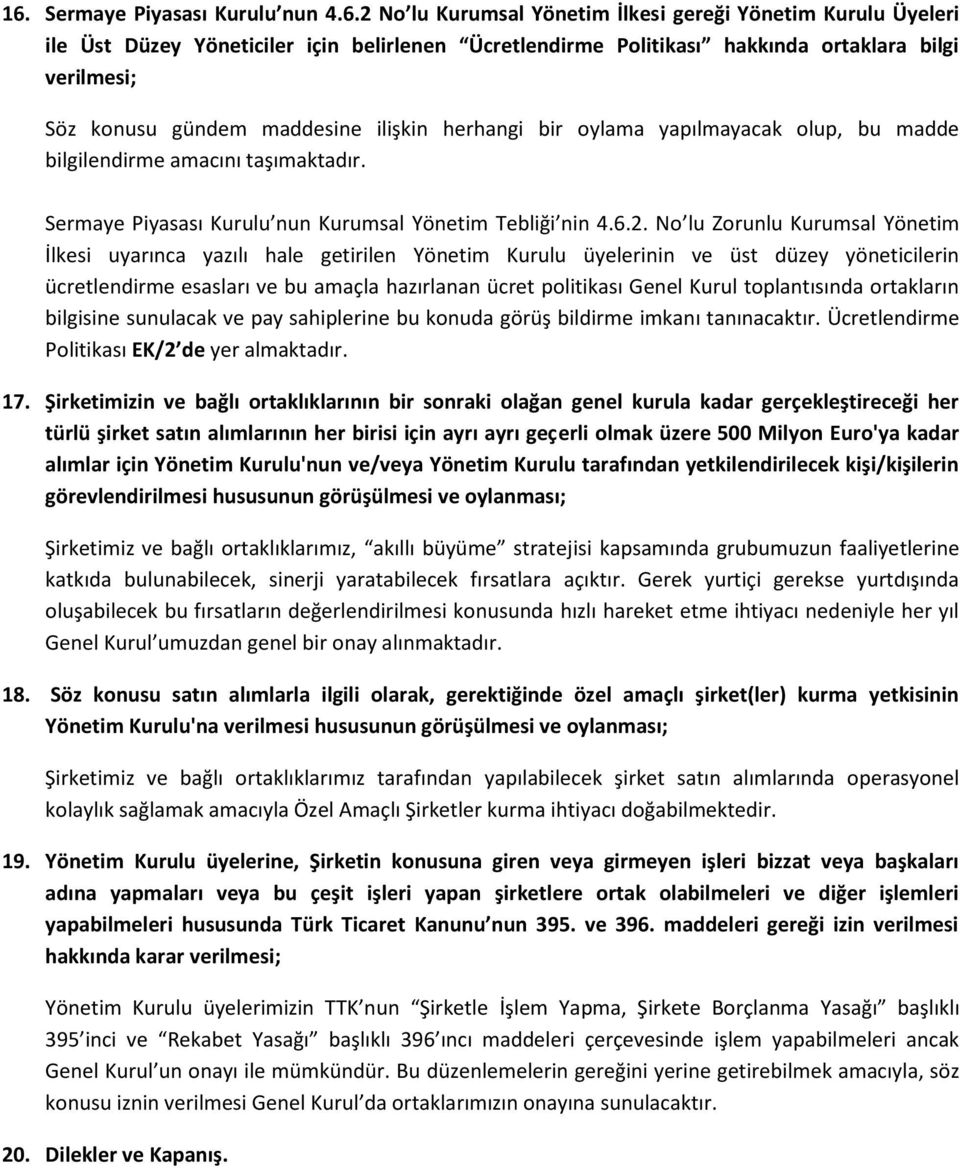 No lu Zorunlu Kurumsal Yönetim İlkesi uyarınca yazılı hale getirilen Yönetim Kurulu üyelerinin ve üst düzey yöneticilerin ücretlendirme esasları ve bu amaçla hazırlanan ücret politikası Genel Kurul