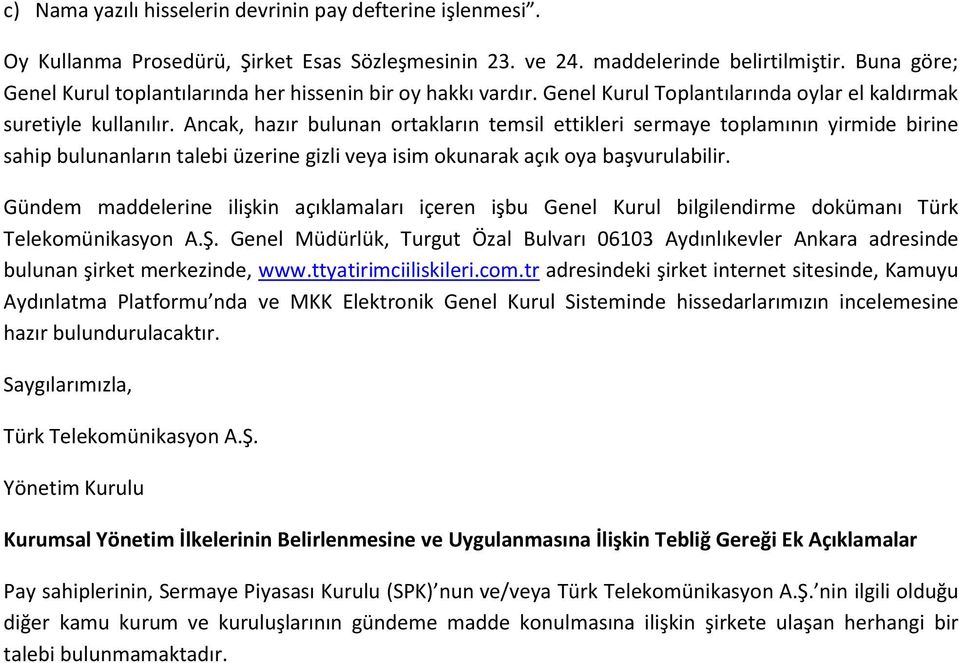 Ancak, hazır bulunan ortakların temsil ettikleri sermaye toplamının yirmide birine sahip bulunanların talebi üzerine gizli veya isim okunarak açık oya başvurulabilir.