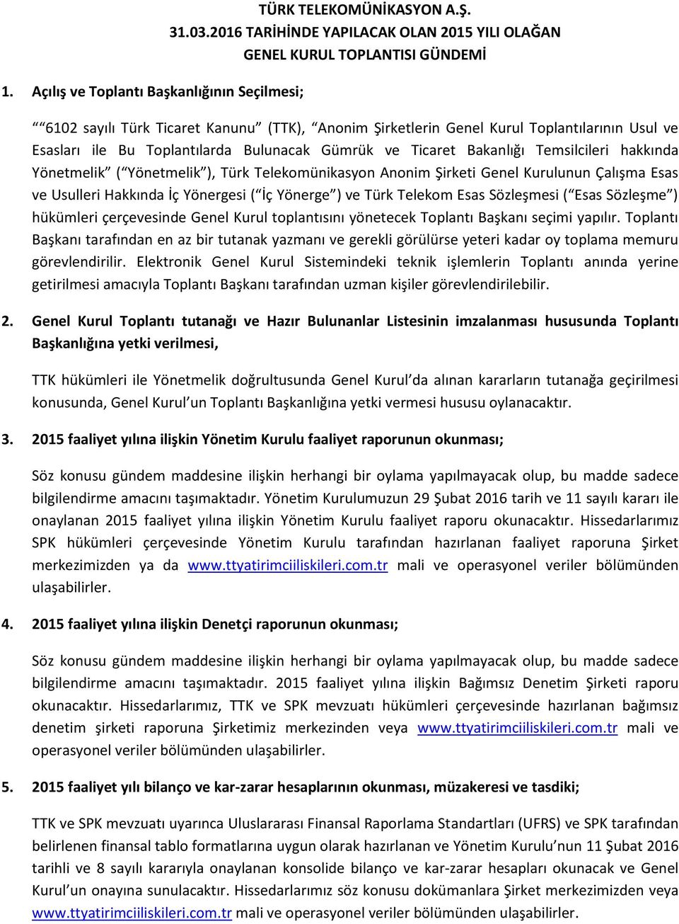 Toplantılarda Bulunacak Gümrük ve Ticaret Bakanlığı Temsilcileri hakkında Yönetmelik ( Yönetmelik ), Türk Telekomünikasyon Anonim Şirketi Genel Kurulunun Çalışma Esas ve Usulleri Hakkında İç