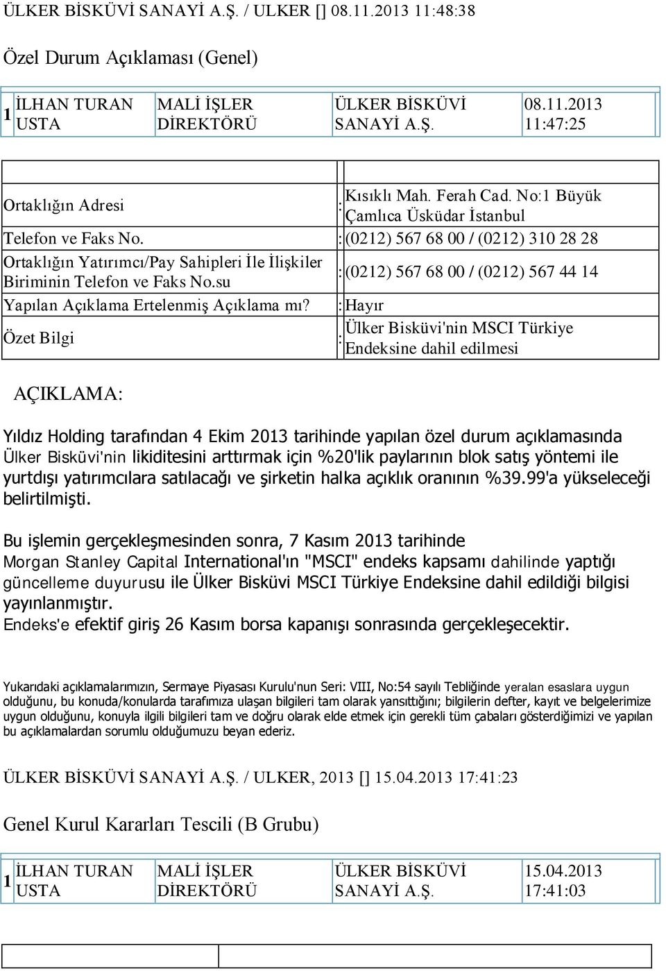 su : (022) 567 68 00 / (022) 567 44 4 Açıklama : Ülker Bisküvi'nin MSCI Türkiye : Endeksine dahil edilmesi AÇIKLAMA: Yıldız Holding tarafından 4 Ekim 203 tarihinde yapılan özel durum açıklamasında