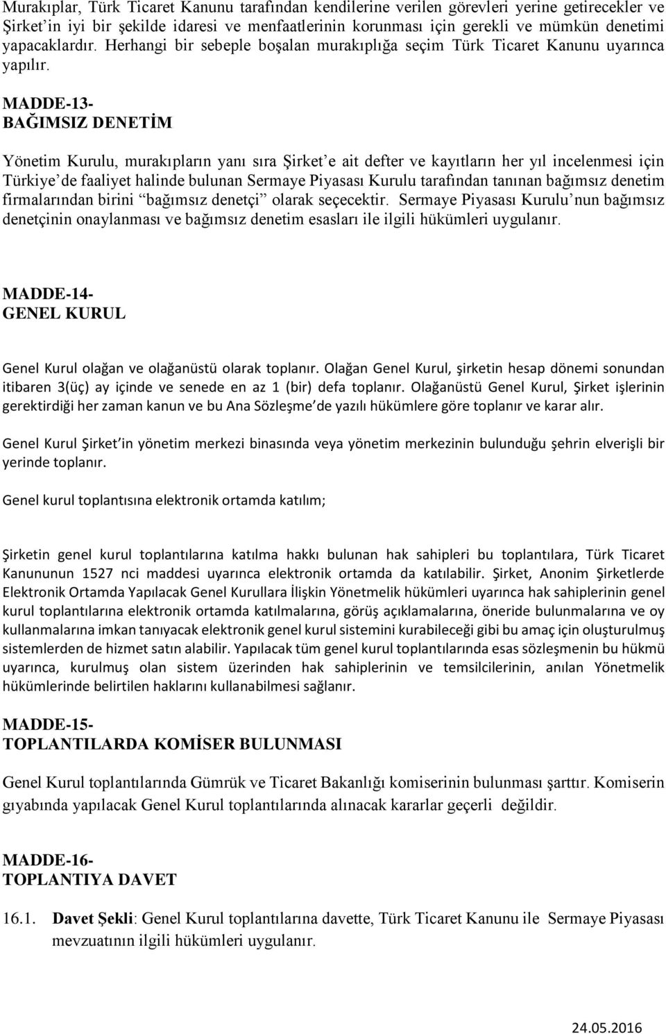 MADDE-13- BAĞIMSIZ DENETİM Yönetim Kurulu, murakıpların yanı sıra Şirket e ait defter ve kayıtların her yıl incelenmesi için Türkiye de faaliyet halinde bulunan Sermaye Piyasası Kurulu tarafından