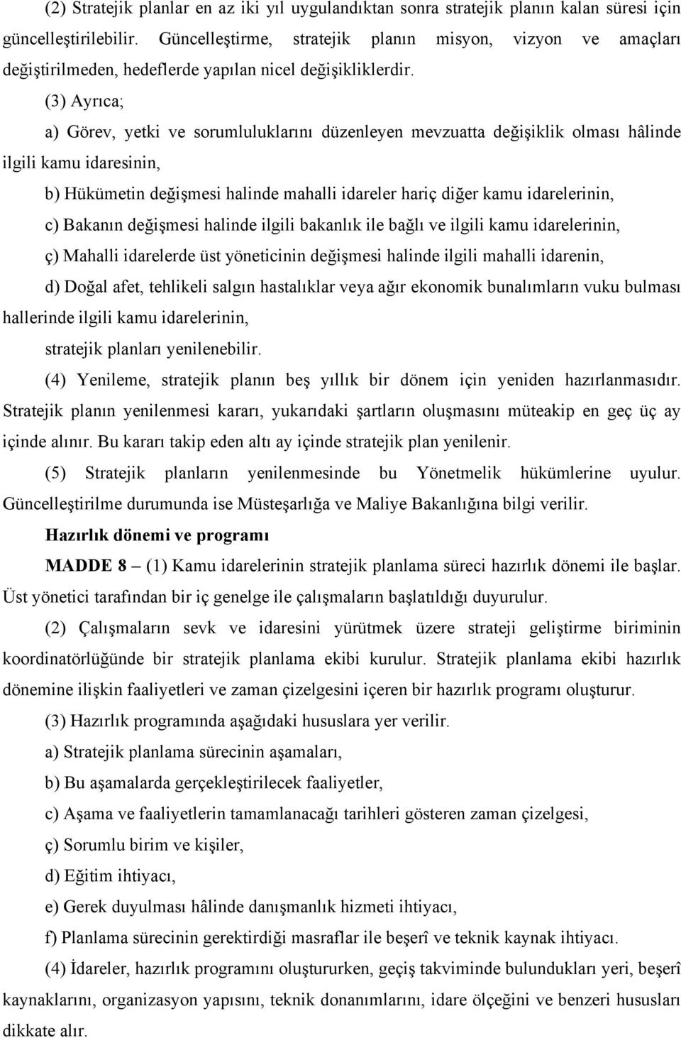 (3) Ayrıca; a) Görev, yetki ve sorumluluklarını düzenleyen mevzuatta değişiklik olması hâlinde ilgili kamu idaresinin, b) Hükümetin değişmesi halinde mahalli idareler hariç diğer kamu idarelerinin,