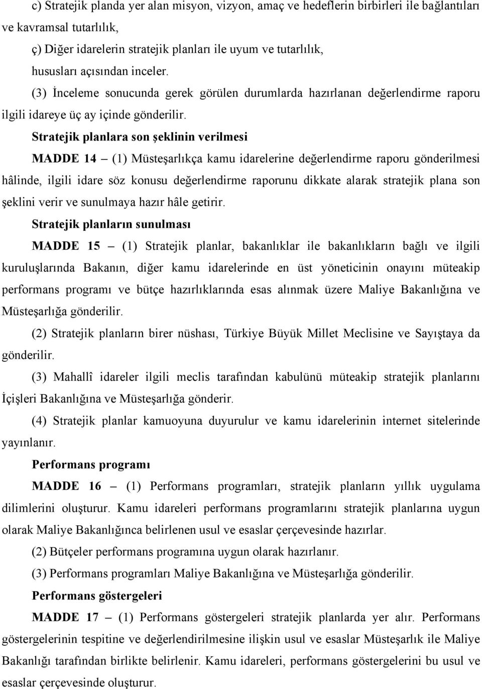 Stratejik planlara son şeklinin verilmesi MADDE 14 (1) Müsteşarlıkça kamu idarelerine değerlendirme raporu gönderilmesi hâlinde, ilgili idare söz konusu değerlendirme raporunu dikkate alarak