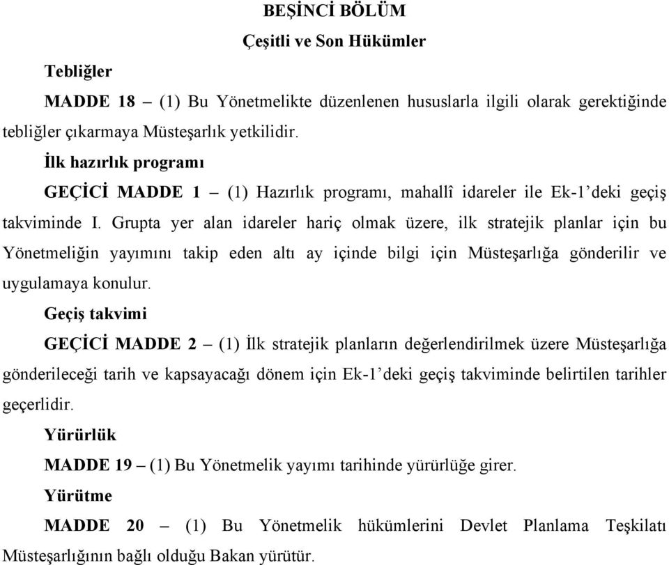 Grupta yer alan idareler hariç olmak üzere, ilk stratejik planlar için bu Yönetmeliğin yayımını takip eden altı ay içinde bilgi için Müsteşarlığa gönderilir ve uygulamaya konulur.