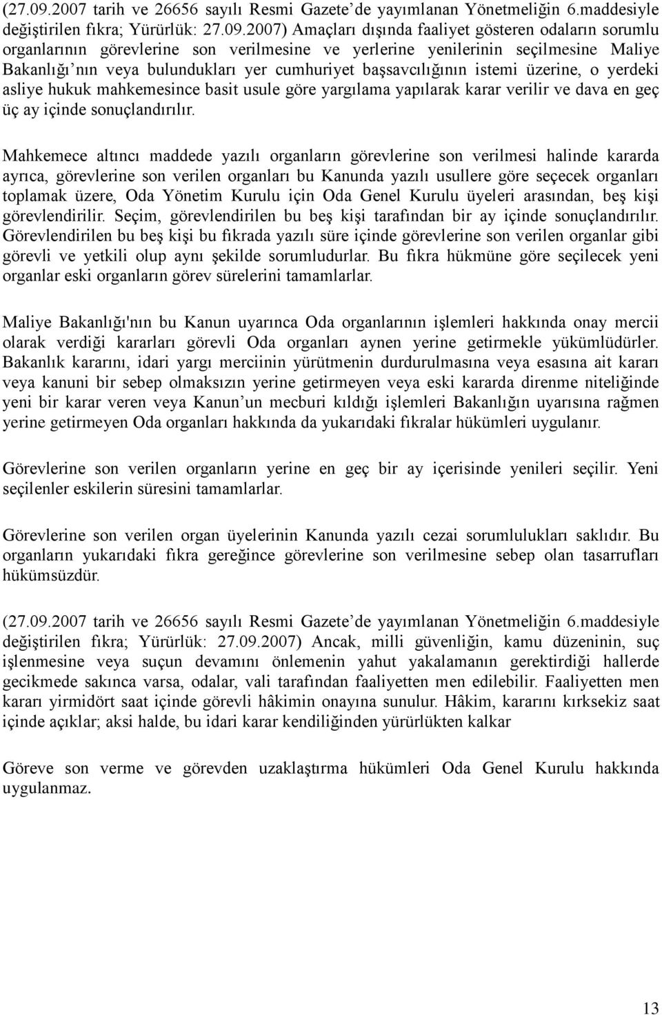 2007) Amaçları dışında faaliyet gösteren odaların sorumlu organlarının görevlerine son verilmesine ve yerlerine yenilerinin seçilmesine Maliye Bakanlığı nın veya bulundukları yer cumhuriyet