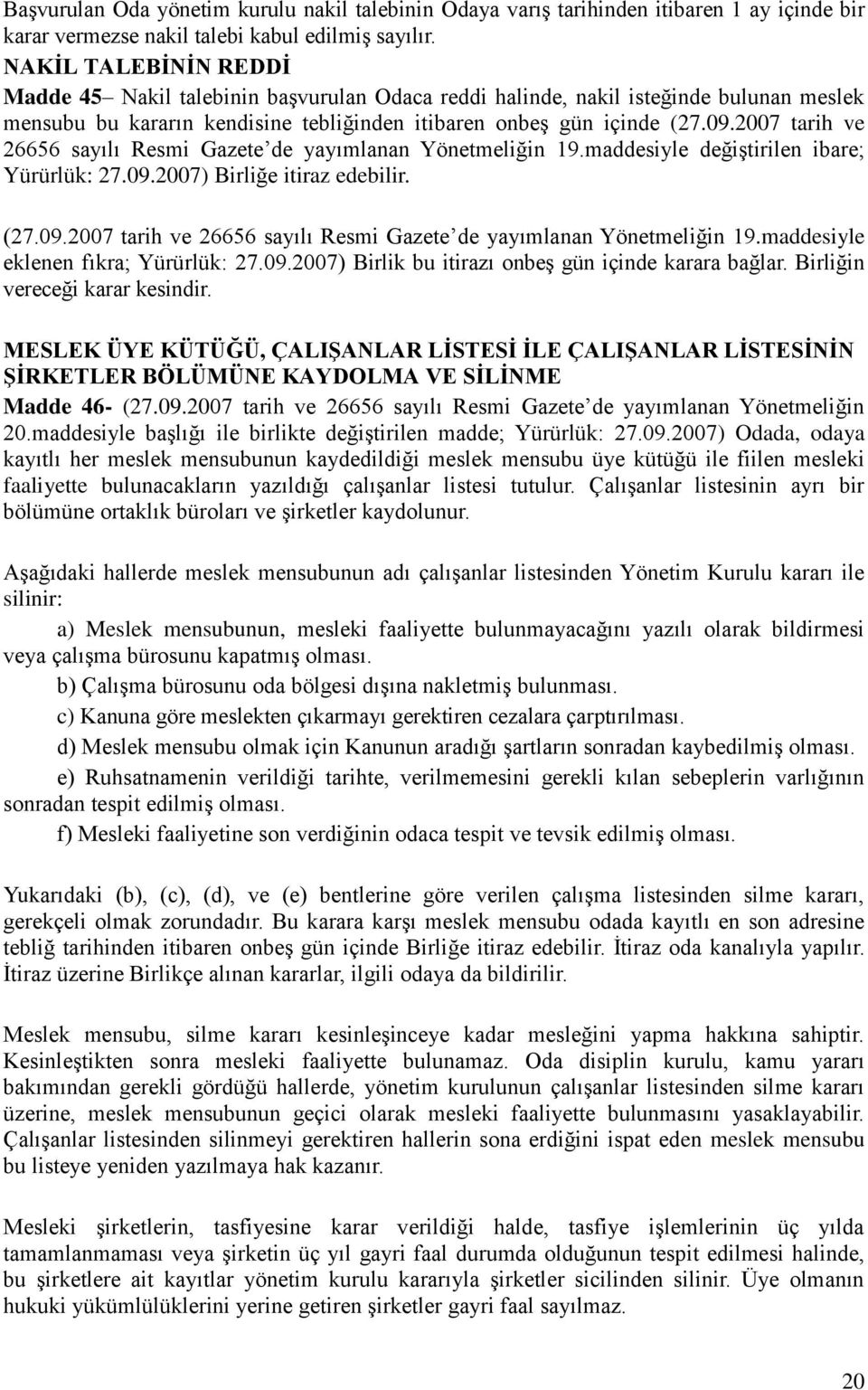 2007 tarih ve 26656 sayılı Resmi Gazete de yayımlanan Yönetmeliğin 19.maddesiyle değiştirilen ibare; Yürürlük: 27.09.2007) Birliğe itiraz edebilir. (27.09.2007 tarih ve 26656 sayılı Resmi Gazete de yayımlanan Yönetmeliğin 19.maddesiyle eklenen fıkra; Yürürlük: 27.