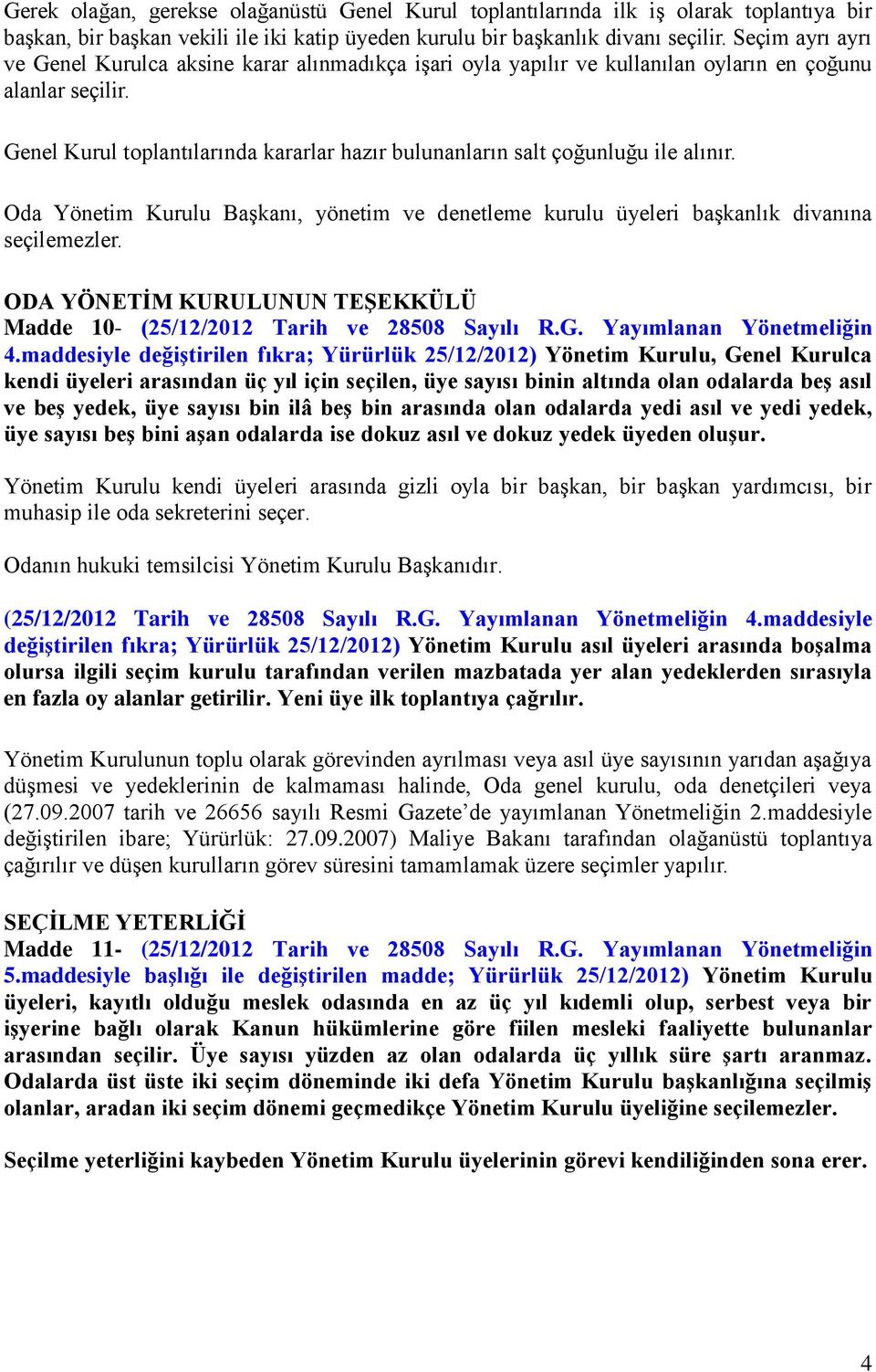 Genel Kurul toplantılarında kararlar hazır bulunanların salt çoğunluğu ile alınır. Oda Yönetim Kurulu Başkanı, yönetim ve denetleme kurulu üyeleri başkanlık divanına seçilemezler.