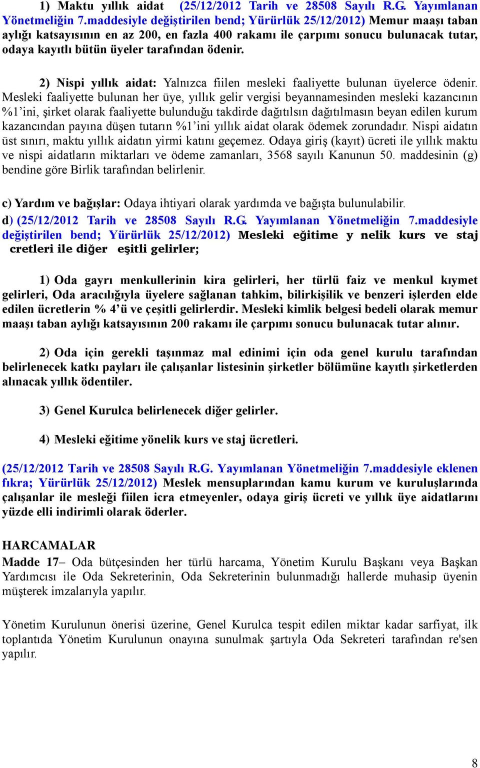 ödenir. 2) Nispi yıllık aidat: Yalnızca fiilen mesleki faaliyette bulunan üyelerce ödenir.