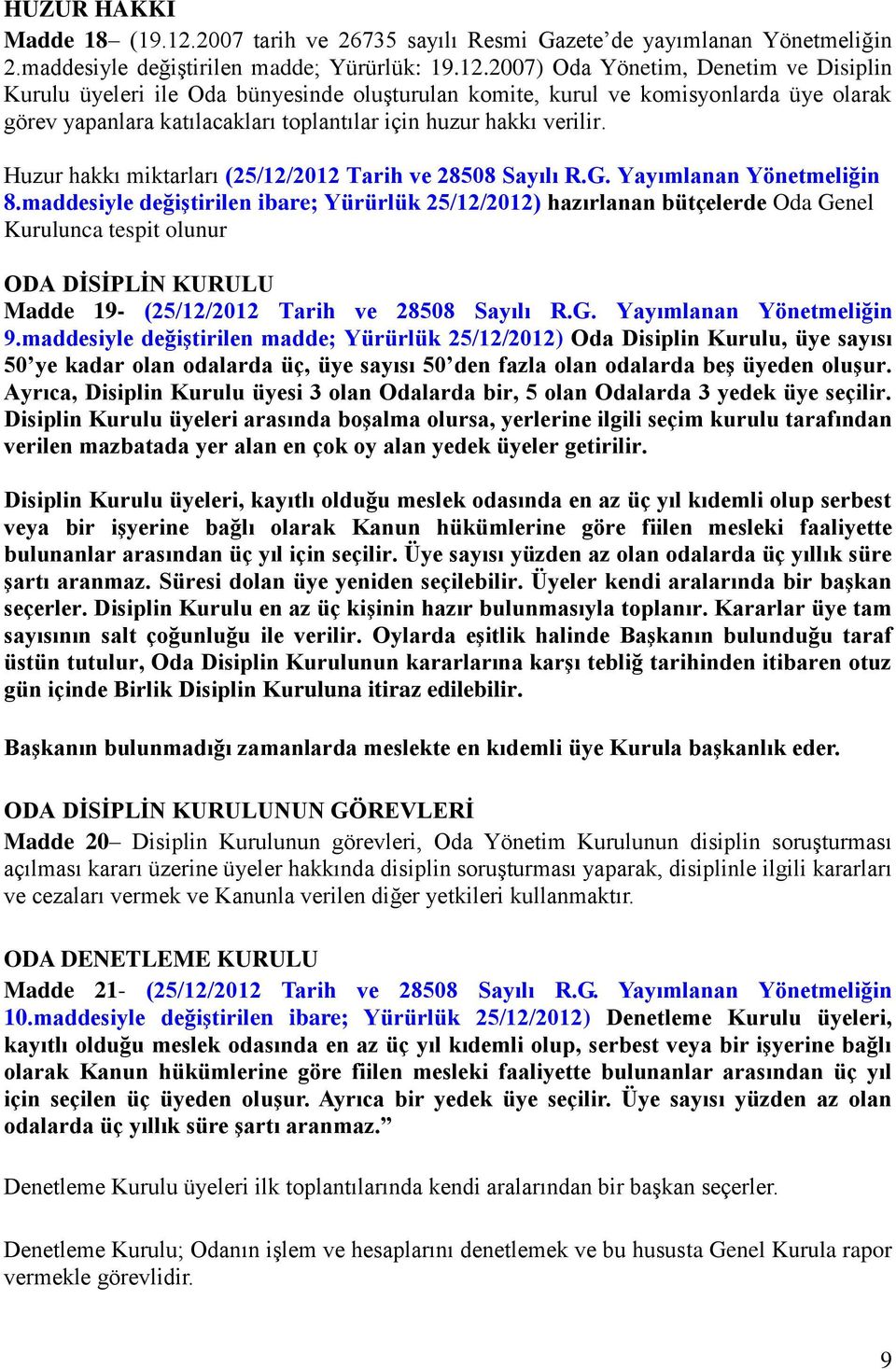 2007) Oda Yönetim, Denetim ve Disiplin Kurulu üyeleri ile Oda bünyesinde oluşturulan komite, kurul ve komisyonlarda üye olarak görev yapanlara katılacakları toplantılar için huzur hakkı verilir.