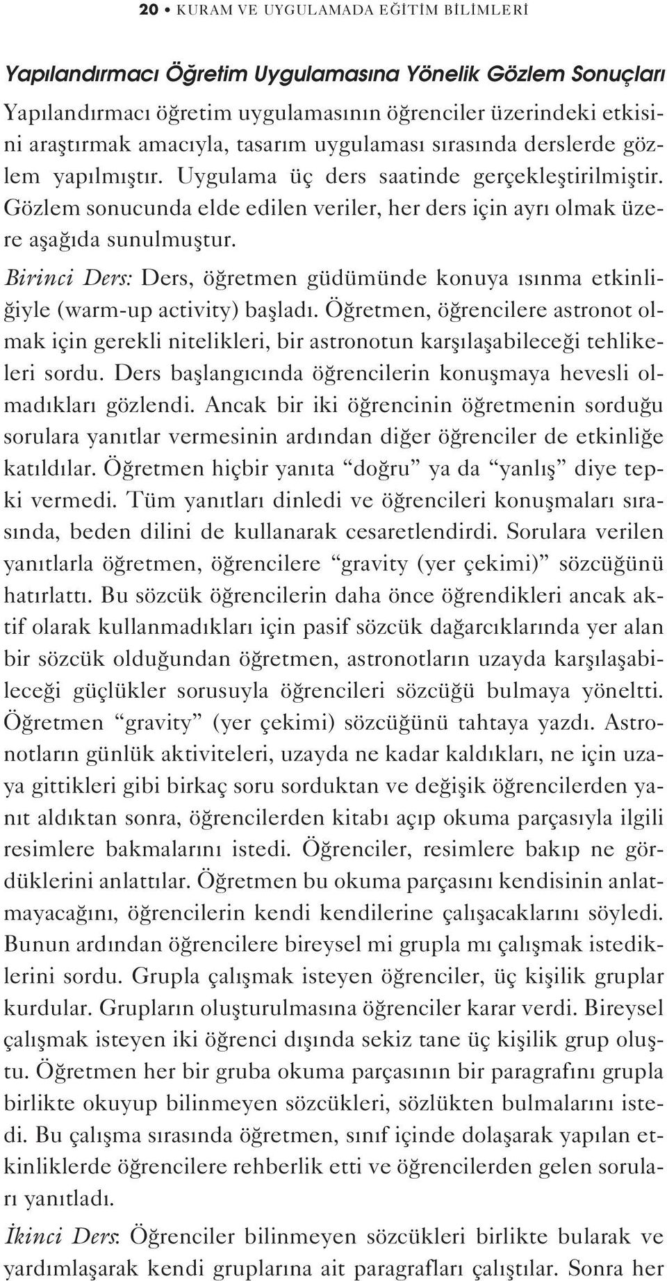 Birinci Ders: Ders, ö retmen güdümünde konuya s nma etkinli- iyle (warm-up activity) bafllad.