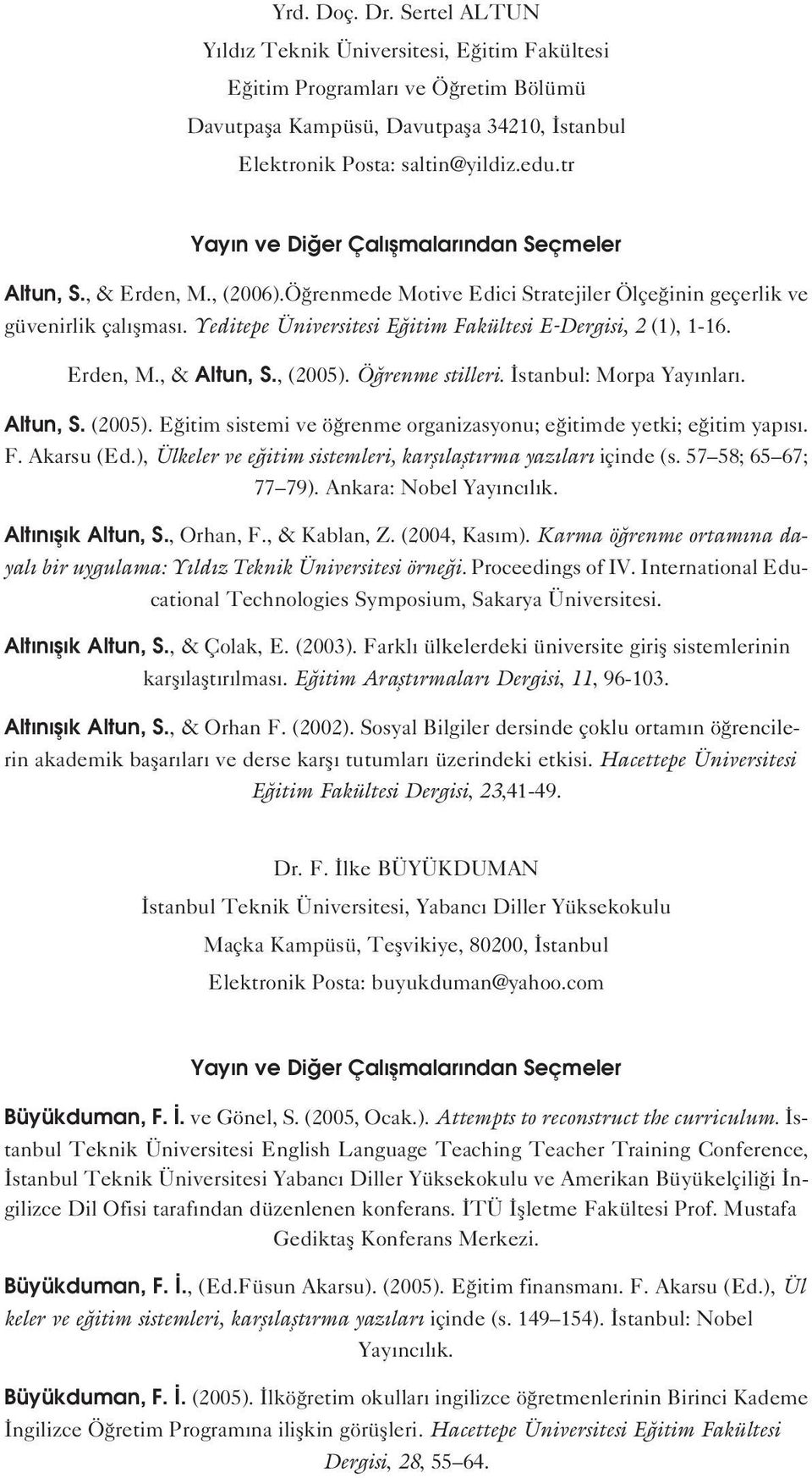 Yeditepe Üniversitesi E itim Fakültesi E-Dergisi, 2 (1), 1-16. Erden, M., & Altun, S., (2005). Ö renme stilleri. stanbul: Morpa Yay nlar. Altun, S. (2005). E itim sistemi ve ö renme organizasyonu; e itimde yetki; e itim yap s.