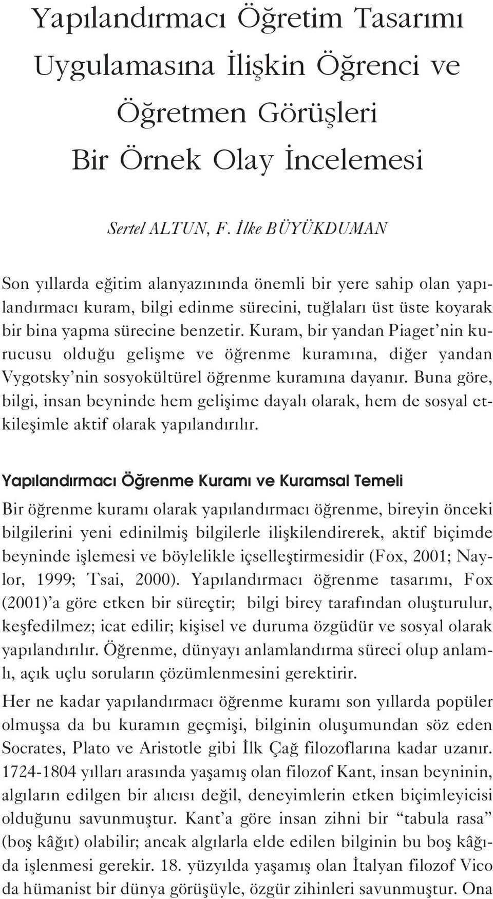 Kuram, bir yandan Piaget nin kurucusu oldu u geliflme ve ö renme kuram na, di er yandan Vygotsky nin sosyokültürel ö renme kuram na dayan r.