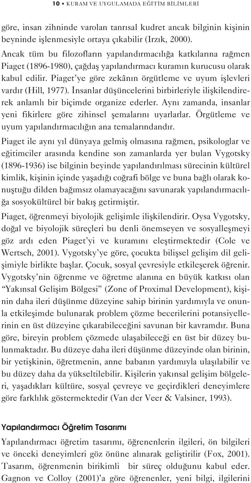 Piaget ye göre zekân n örgütleme ve uyum ifllevleri vard r (Hill, 1977). nsanlar düflüncelerini birbirleriyle iliflkilendirerek anlaml bir biçimde organize ederler.