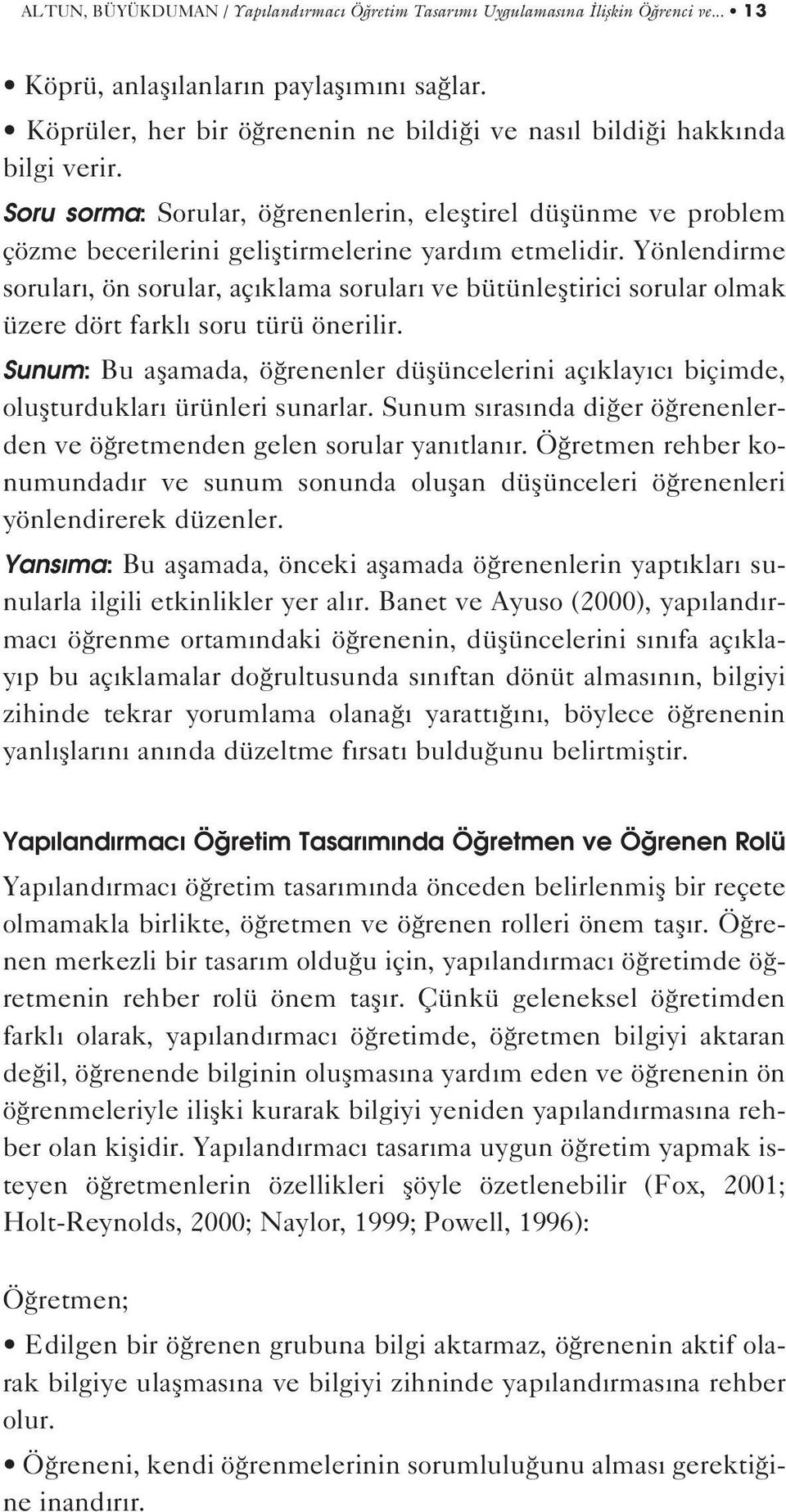 Yönlendirme sorular, ön sorular, aç klama sorular ve bütünlefltirici sorular olmak üzere dört farkl soru türü önerilir.